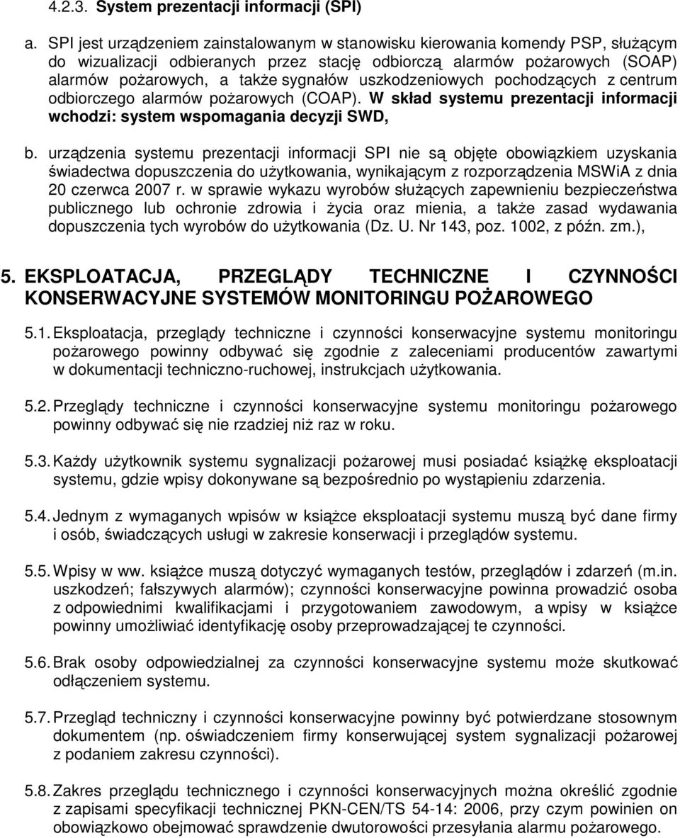 uszkodzeniowych pochodzących z centrum odbiorczego alarmów pożarowych (COAP). W skład systemu prezentacji informacji wchodzi: system wspomagania decyzji SWD, b.