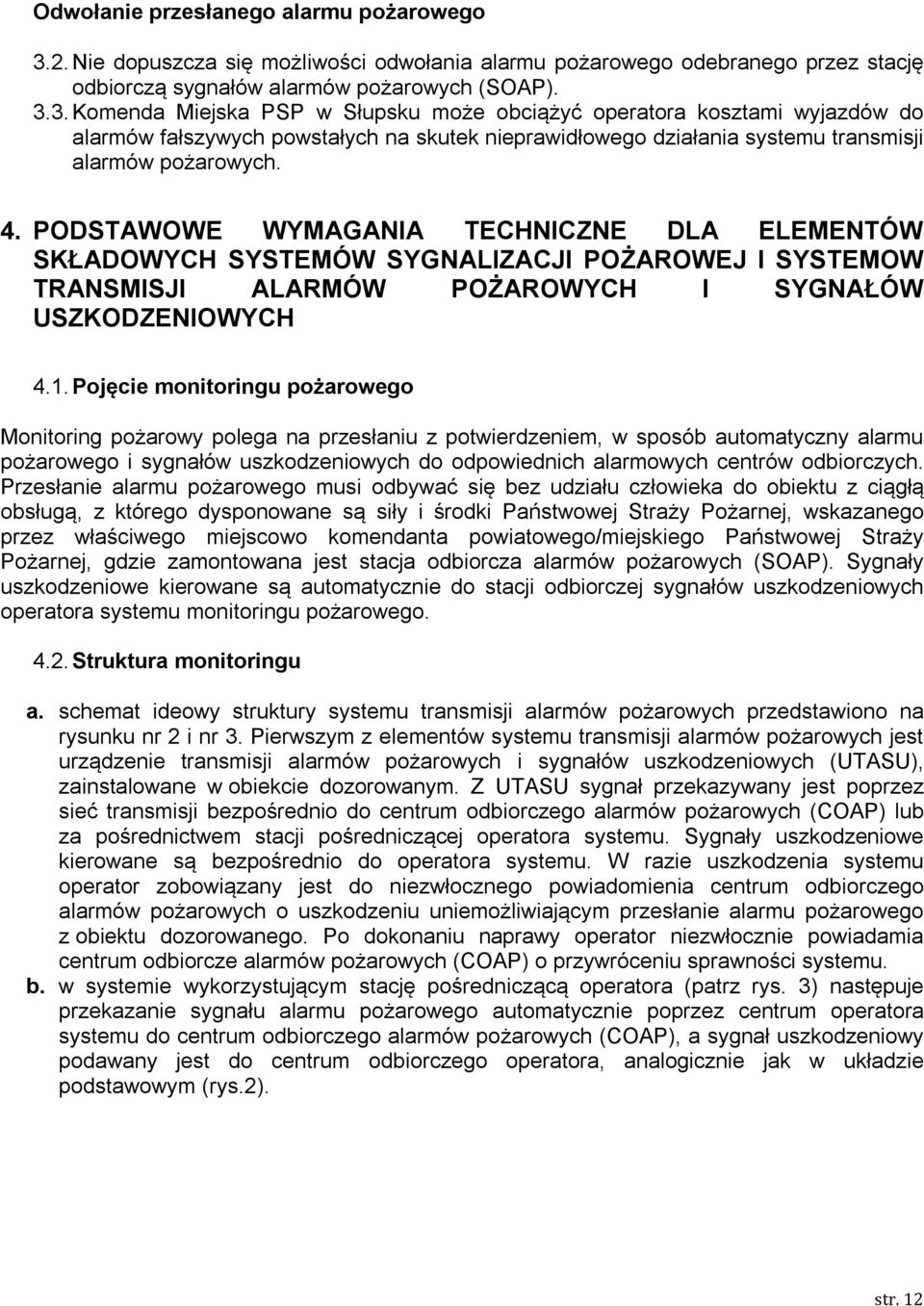 3. Komenda Miejska PSP w Słupsku może obciążyć operatora kosztami wyjazdów do alarmów fałszywych powstałych na skutek nieprawidłowego działania systemu transmisji alarmów pożarowych. 4.