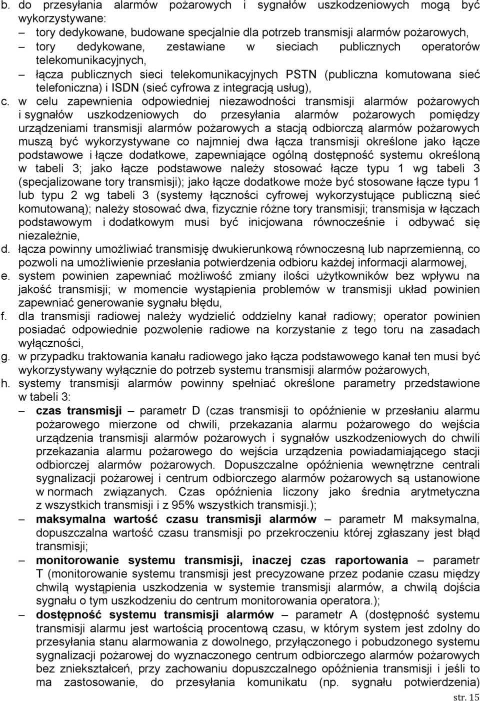 w celu zapewnienia odpowiedniej niezawodności transmisji alarmów pożarowych i sygnałów uszkodzeniowych do przesyłania alarmów pożarowych pomiędzy urządzeniami transmisji alarmów pożarowych a stacją