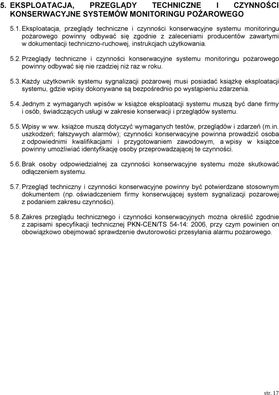 instrukcjach użytkowania. 5.2. Przeglądy techniczne i czynności konserwacyjne systemu monitoringu pożarowego powinny odbywać się nie rzadziej niż raz w roku. 5.3.