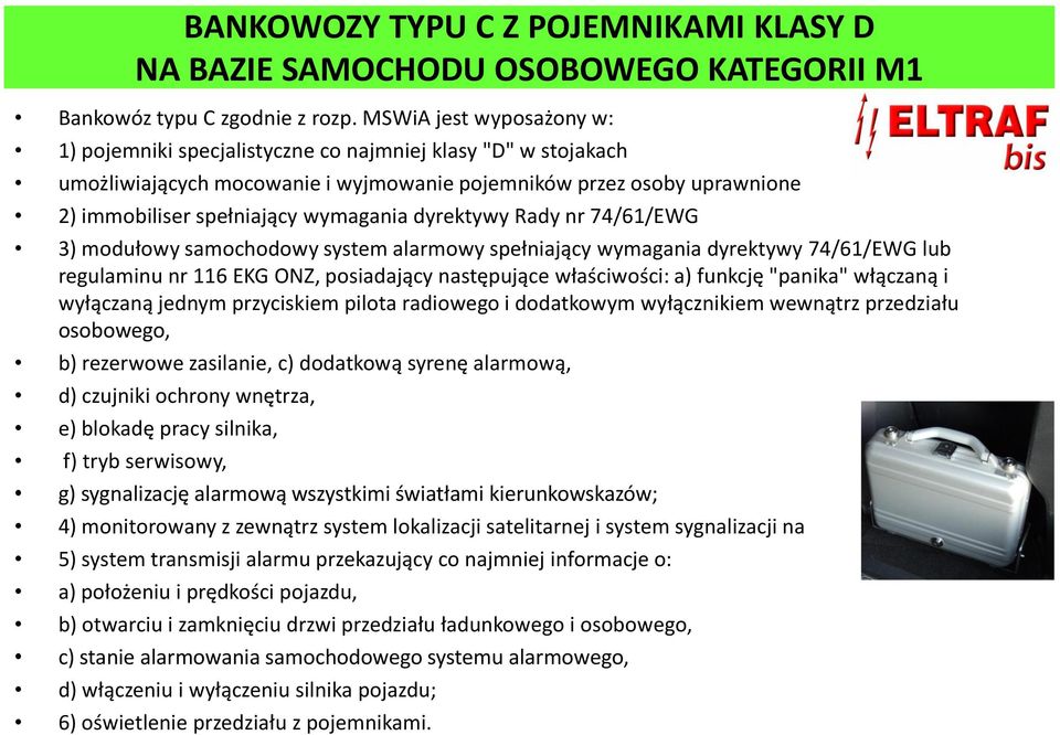 dyrektywy Rady nr 74/61/EWG 3) modułowy samochodowy system alarmowy spełniający wymagania dyrektywy 74/61/EWG lub regulaminu nr 116 EKG ONZ, posiadający następujące właściwości: a) funkcję "panika"