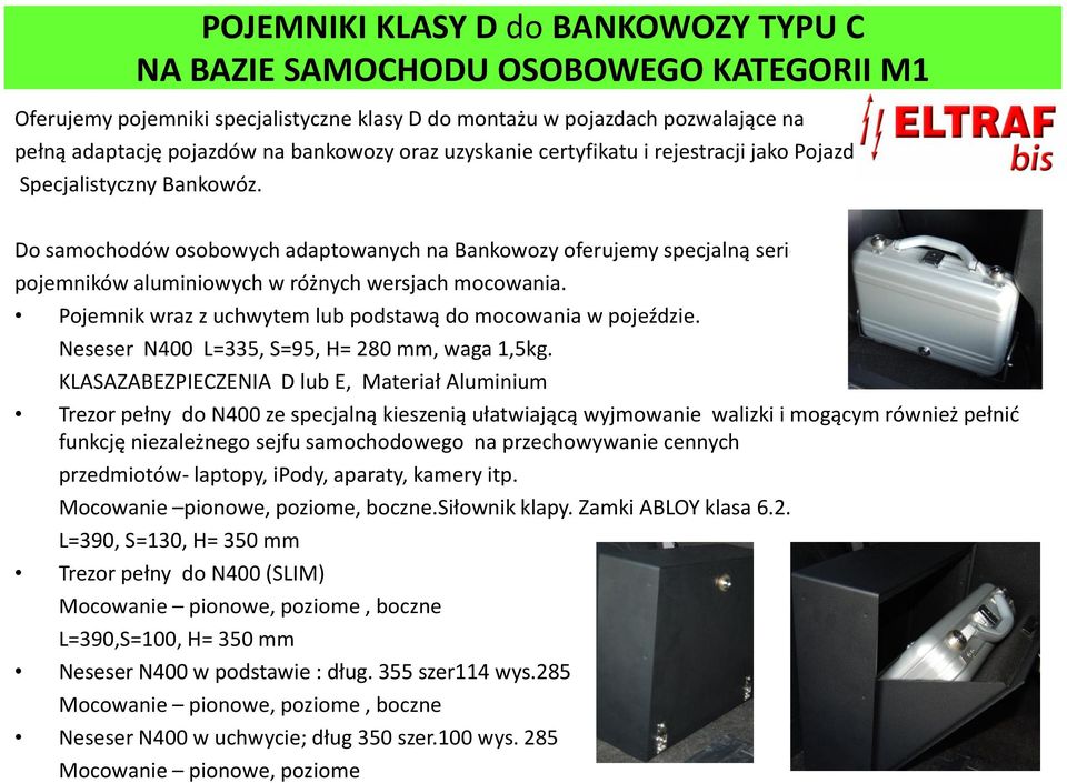 Do samochodów osobowych adaptowanych na Bankowozy oferujemy specjalną serię pojemników aluminiowych w różnych wersjach mocowania. Pojemnik wraz z uchwytem lub podstawą do mocowania w pojeździe.