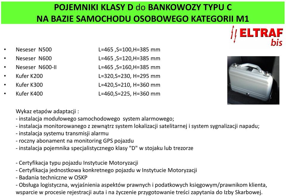 zewnątrz system lokalizacji satelitarnej i system sygnalizacji napadu; - instalacja systemu transmisji alarmu - roczny abonament na monitoring GPS pojazdu - instalacja pojemnika specjalistycznego