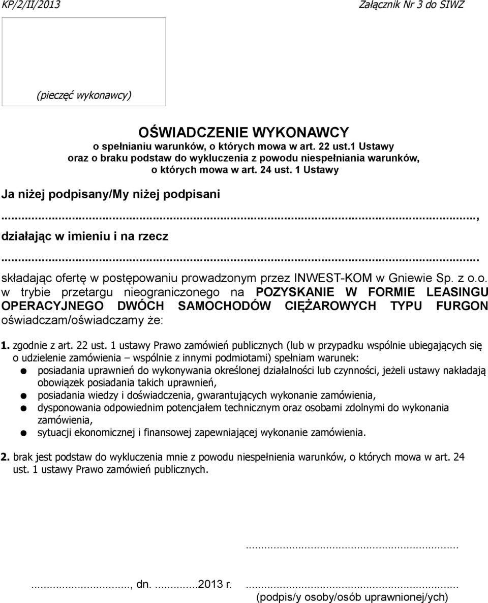 .. składając ofertę w postępowaniu prowadzonym przez INWEST-KOM w Gniewie Sp. z o.o. w trybie przetargu nieograniczonego na POZYSKANIE W FORMIE LEASINGU OPERACYJNEGO DWÓCH SAMOCHODÓW CIĘŻAROWYCH TYPU FURGON oświadczam/oświadczamy że: 1.