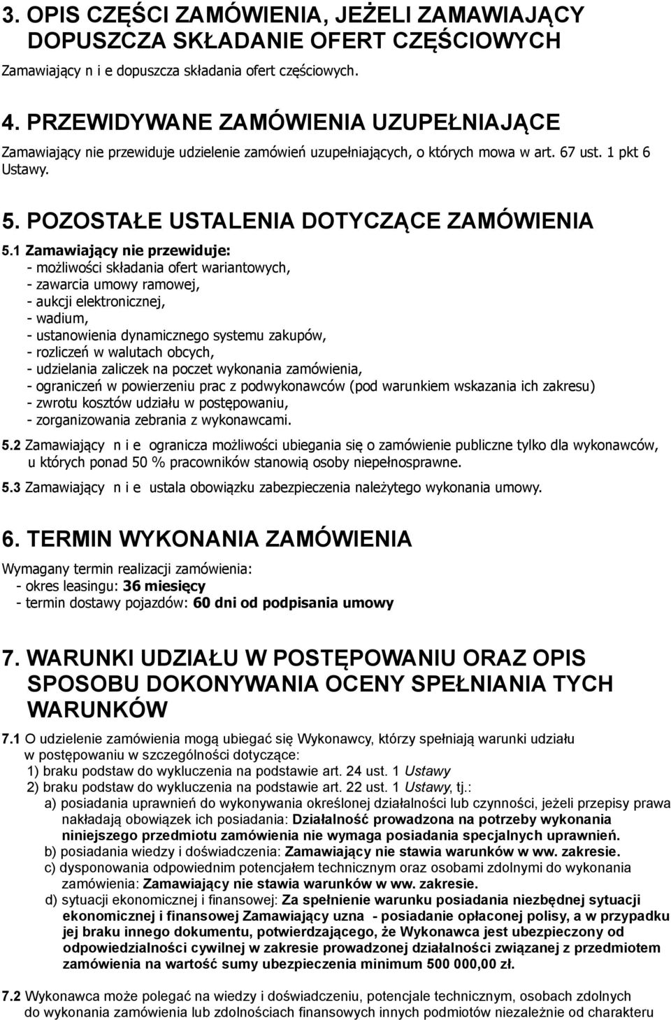 1 Zamawiający nie przewiduje: - możliwości składania ofert wariantowych, - zawarcia umowy ramowej, - aukcji elektronicznej, - wadium, - ustanowienia dynamicznego systemu zakupów, - rozliczeń w