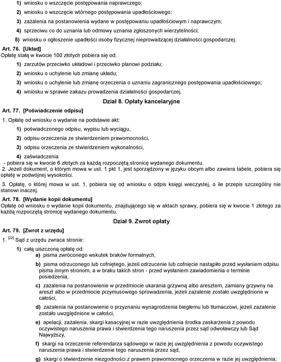 [Układ] Opłatę stałą w kwocie 100 złotych pobiera się od: 1) zarzutów przeciwko układowi i przeciwko planowi podziału; 2) wosku o uchylee lub zmianę układu; 3) wosku o uchylee lub zmianę orzeczea o