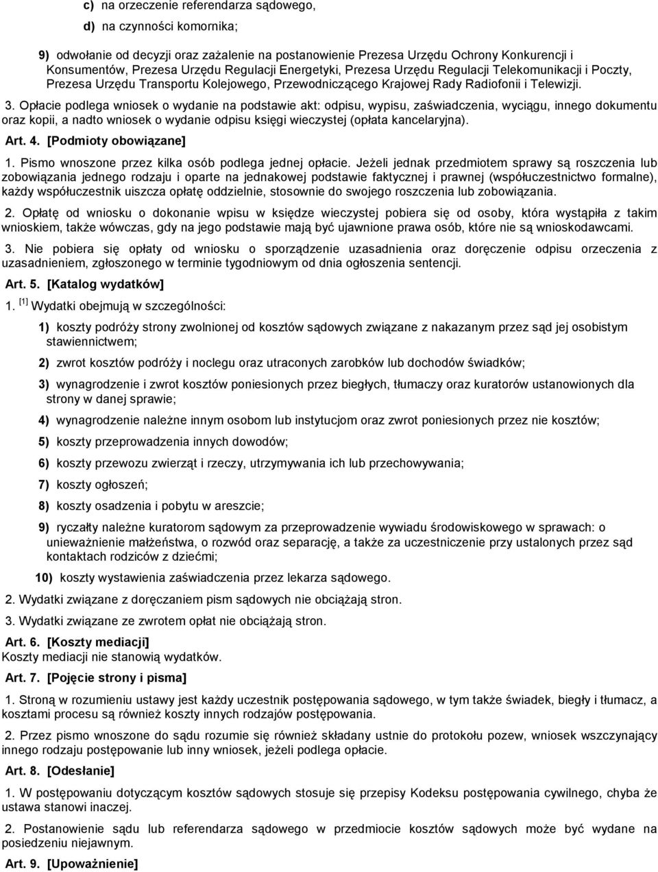 Opłacie podlega wosek o wydae na podstawie akt: odpisu, wypisu, zaświadczea, wyciągu, innego dokumentu oraz kopii, a nadto wosek o wydae odpisu księgi wieczystej (opłata kancelaryjna). Art. 4.