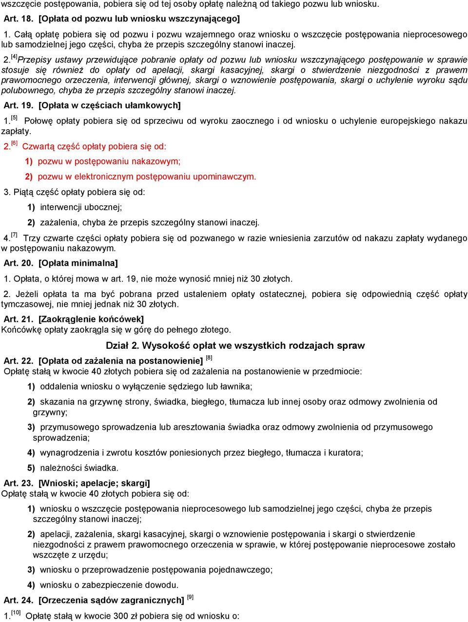 [4] Przepisy ustawy przewidujące pobrae opłaty od pozwu lub wosku wszczynającego postępowae w sprawie stosuje się róweŝ do opłaty od apelacji, skargi kasacyjnej, skargi o stwierdzee ezgodności z