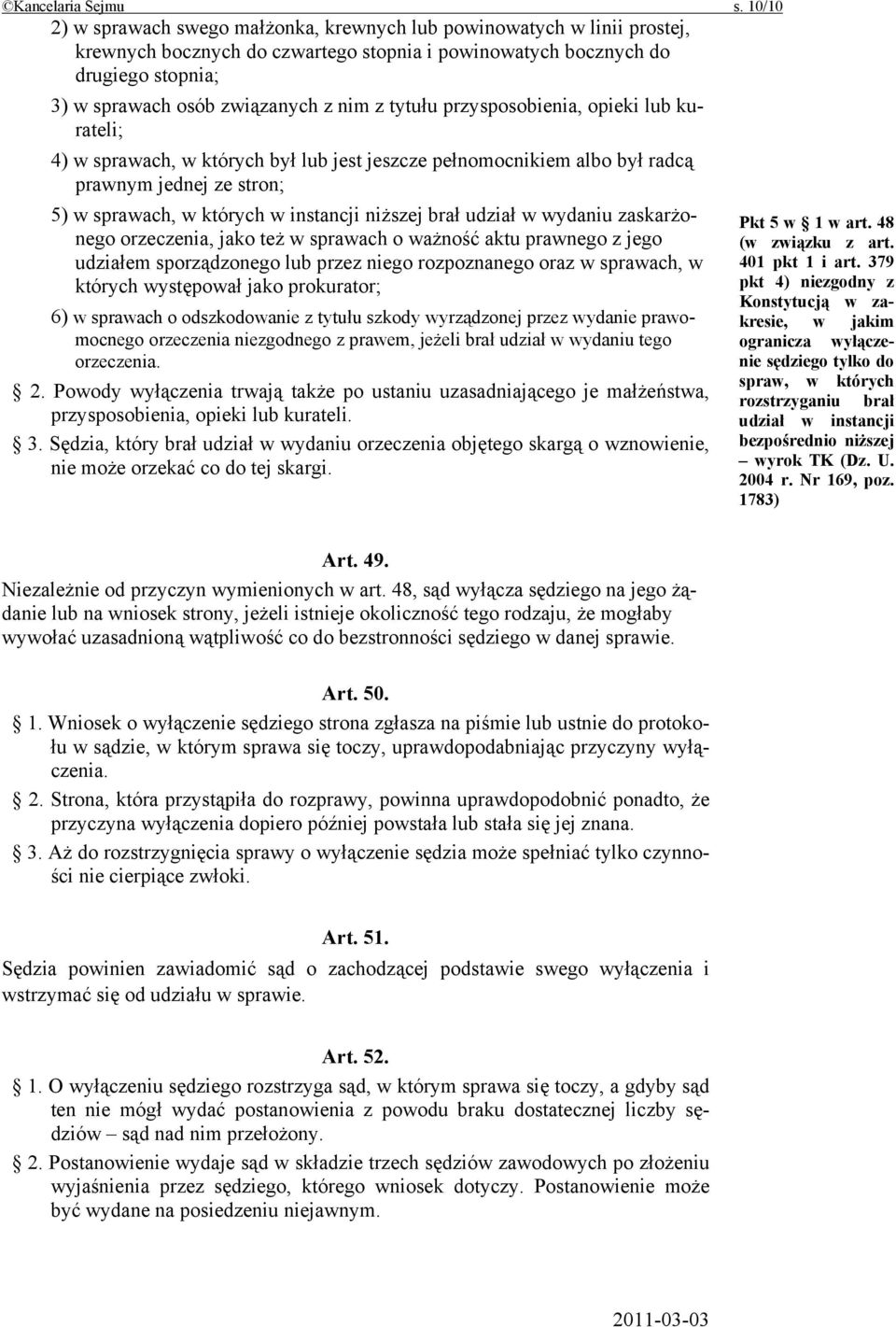 z tytułu przysposobienia, opieki lub kurateli; 4) w sprawach, w których był lub jest jeszcze pełnomocnikiem albo był radcą prawnym jednej ze stron; 5) w sprawach, w których w instancji niższej brał