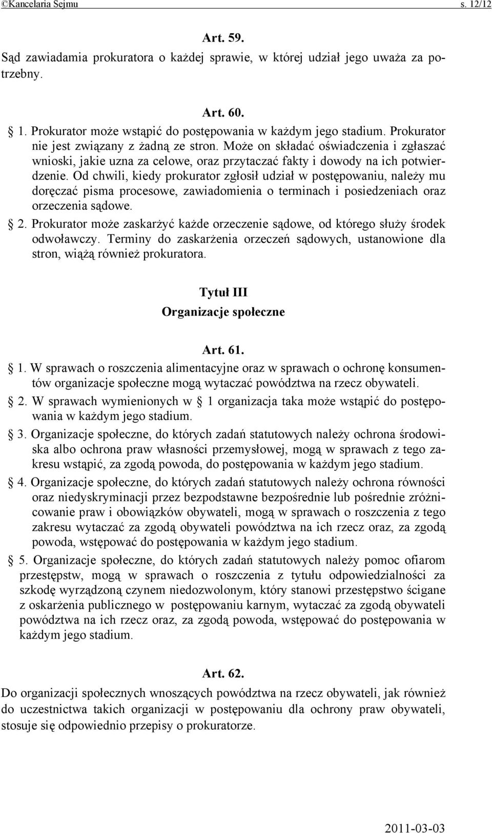 Od chwili, kiedy prokurator zgłosił udział w postępowaniu, należy mu doręczać pisma procesowe, zawiadomienia o terminach i posiedzeniach oraz orzeczenia sądowe. 2.