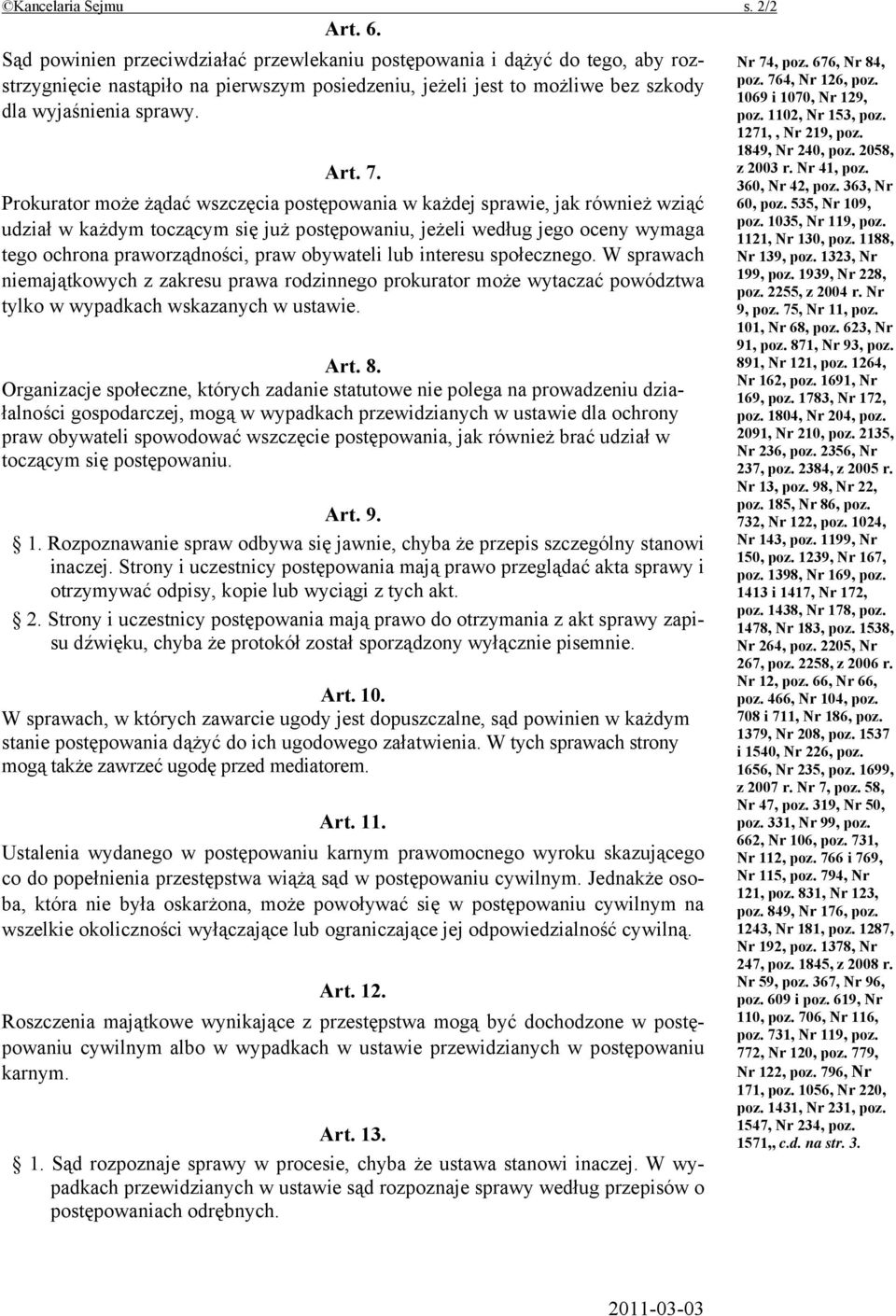 Prokurator może żądać wszczęcia postępowania w każdej sprawie, jak również wziąć udział w każdym toczącym się już postępowaniu, jeżeli według jego oceny wymaga tego ochrona praworządności, praw