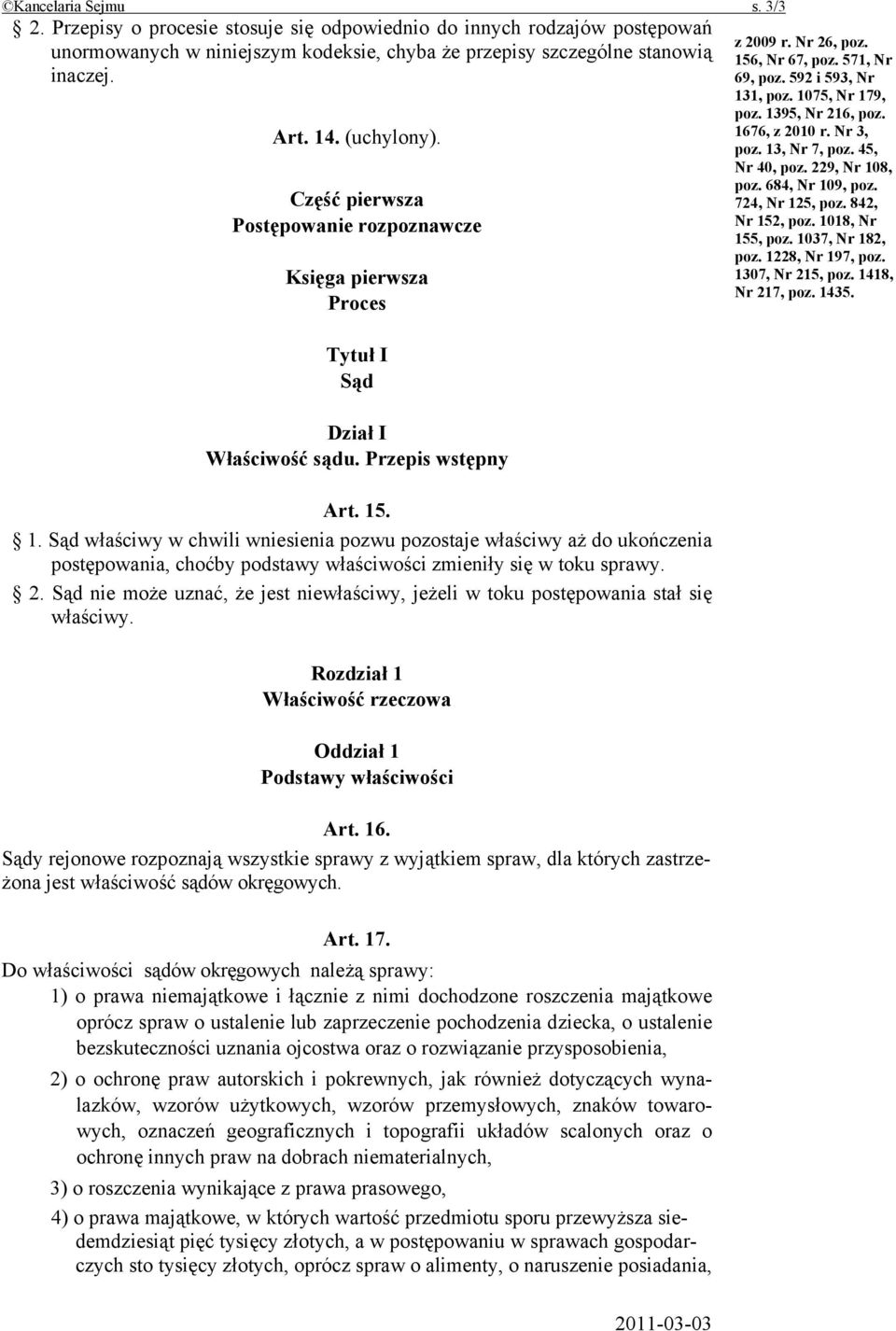 . 1. Sąd właściwy w chwili wniesienia pozwu pozostaje właściwy aż do ukończenia postępowania, choćby podstawy właściwości zmieniły się w toku sprawy. 2.