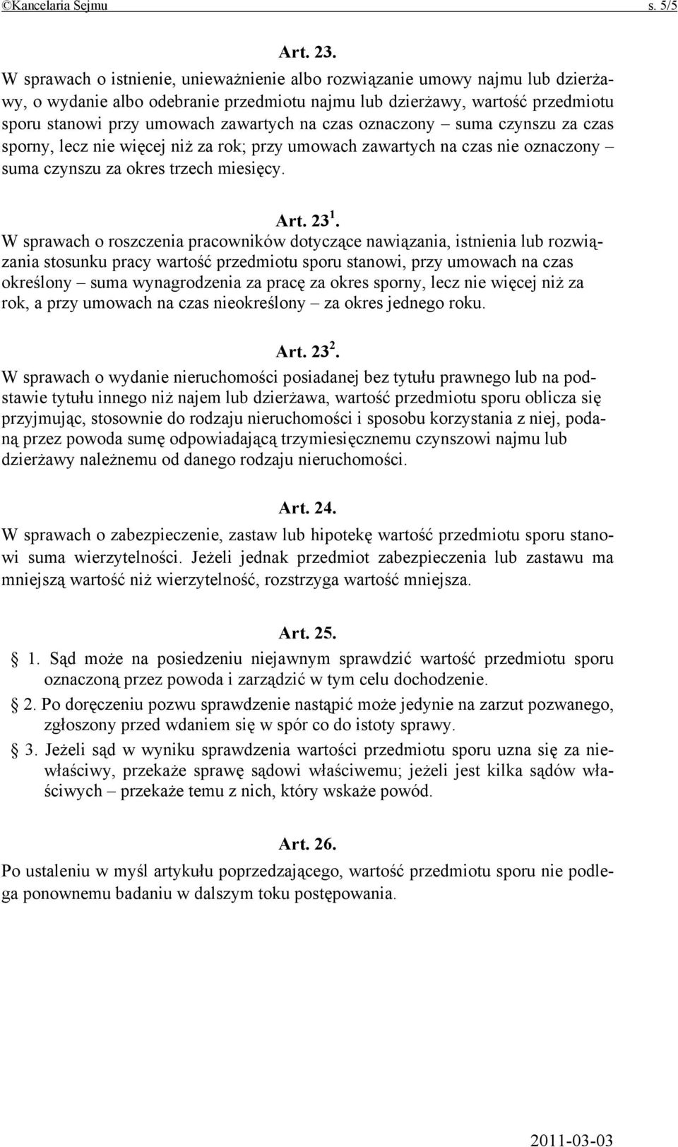 czas oznaczony suma czynszu za czas sporny, lecz nie więcej niż za rok; przy umowach zawartych na czas nie oznaczony suma czynszu za okres trzech miesięcy. Art. 23 1.