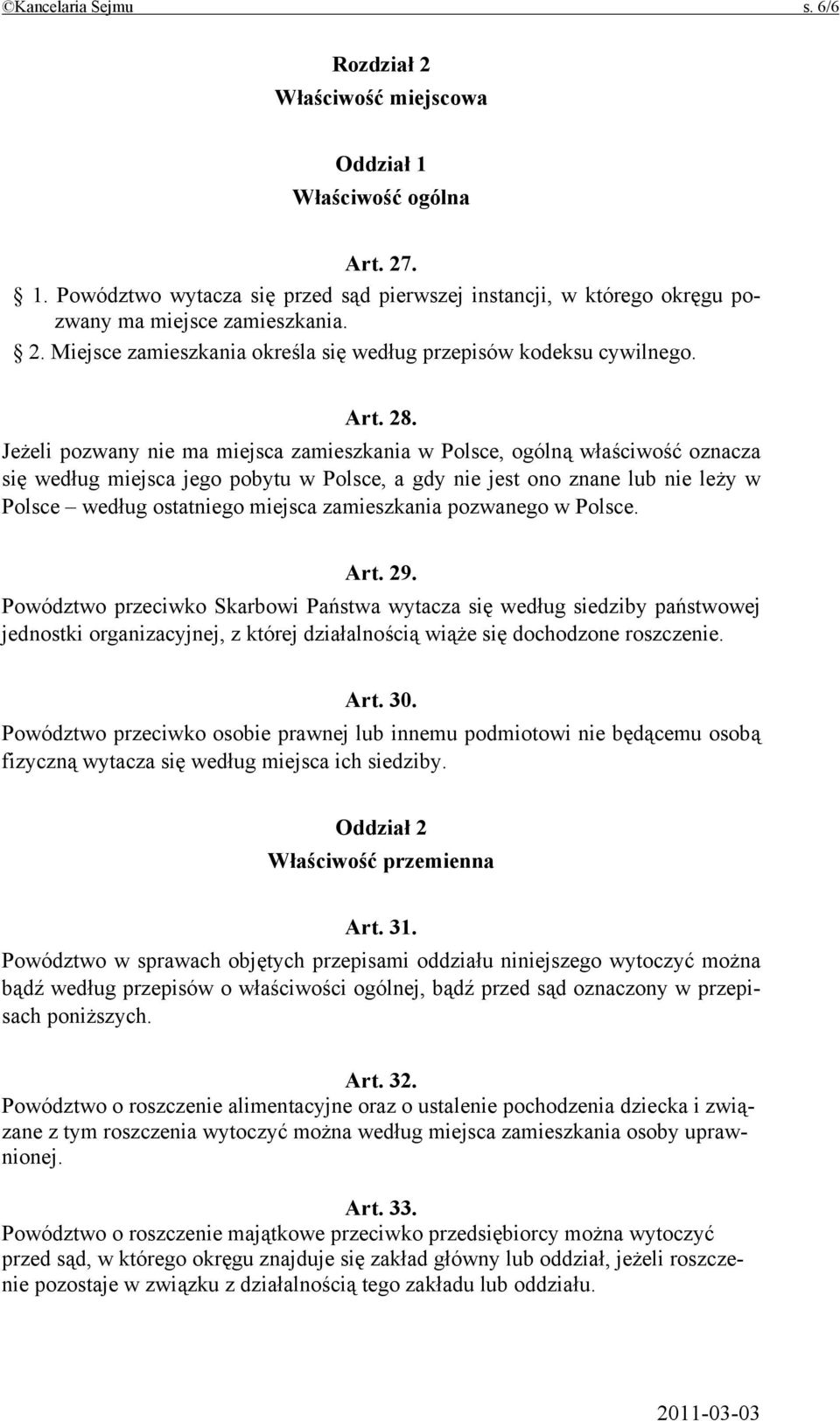 Jeżeli pozwany nie ma miejsca zamieszkania w Polsce, ogólną właściwość oznacza się według miejsca jego pobytu w Polsce, a gdy nie jest ono znane lub nie leży w Polsce według ostatniego miejsca