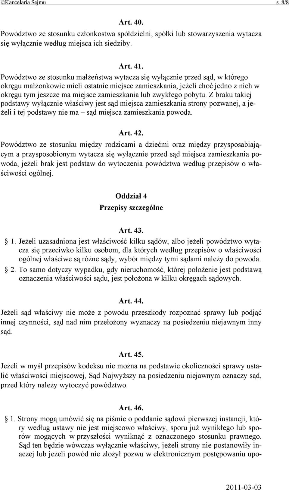 zamieszkania lub zwykłego pobytu. Z braku takiej podstawy wyłącznie właściwy jest sąd miejsca zamieszkania strony pozwanej, a jeżeli i tej podstawy nie ma sąd miejsca zamieszkania powoda. Art. 42.