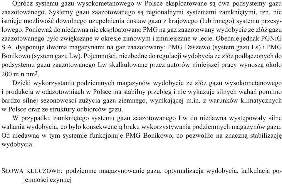 Poniewa do niedawna nie eksploatowano PMG na gaz zaazotowany wydobycie ze z³ó gazu zaazotowanego by³o zwiêkszane w okresie zimowym i zmniejszane w lecie. Obecnie jednak PGNiG S.A.