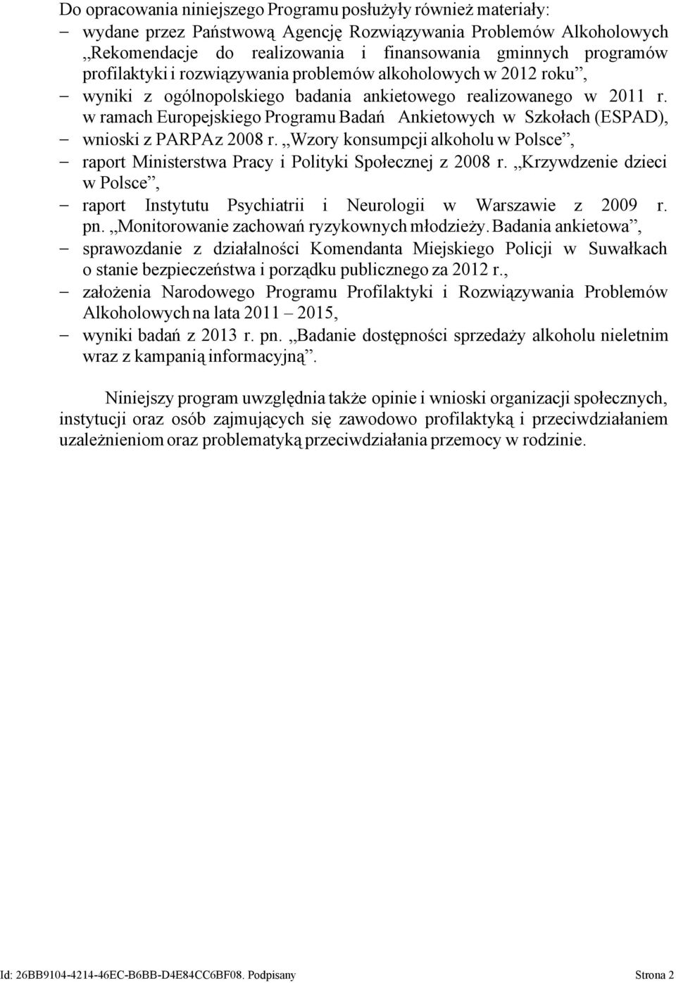 w ramach uropejskiego rogramu Badań nkietowych w zkołach (), - wnioski z z 2008 r. zory konsumpcji alkoholu w olsce, - raport Ministerstwa racy i olityki połecznej z 2008 r.