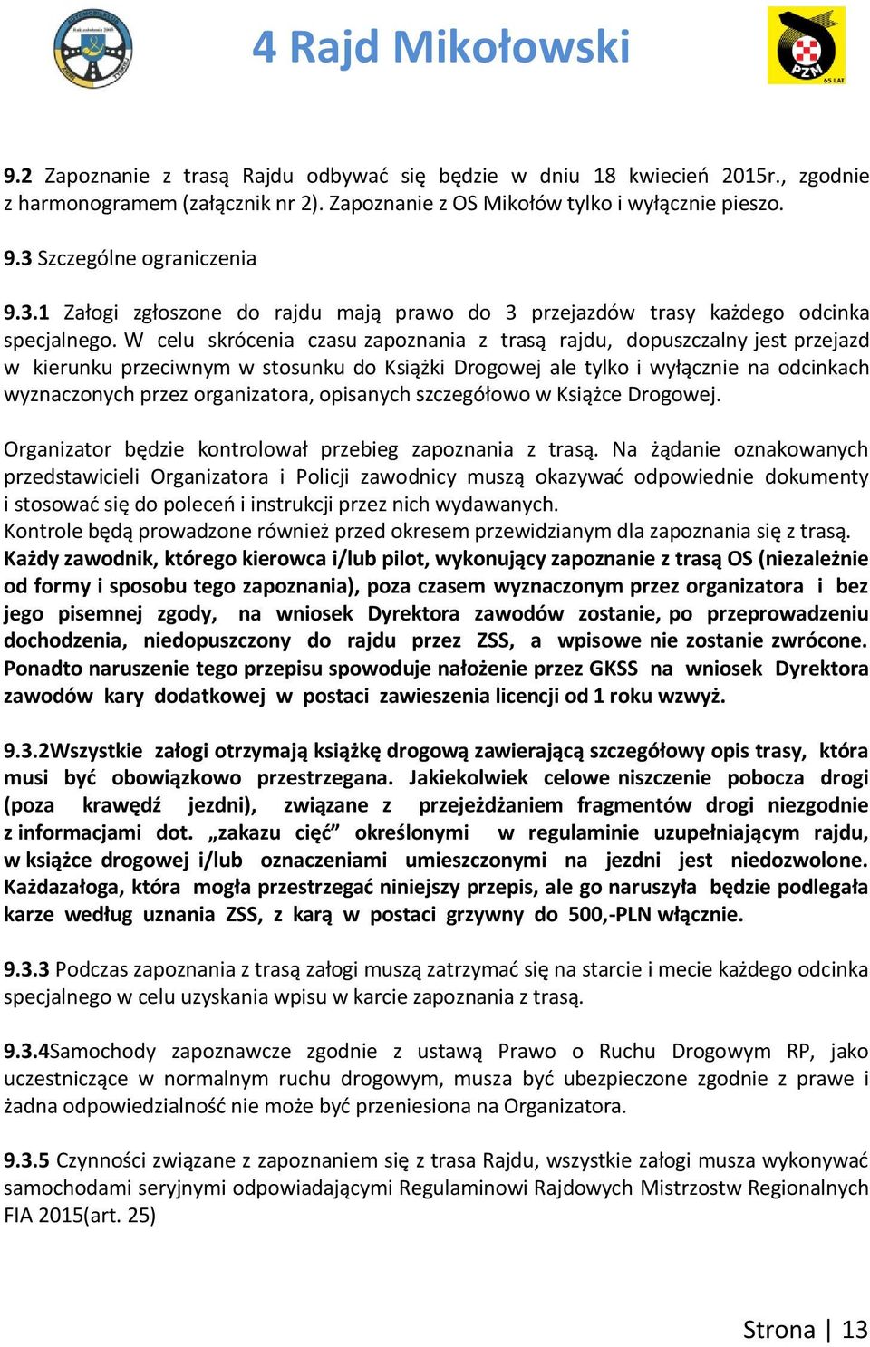 W celu skrócenia czasu zapoznania z trasą rajdu, dopuszczalny jest przejazd w kierunku przeciwnym w stosunku do Książki Drogowej ale tylko i wyłącznie na odcinkach wyznaczonych przez organizatora,