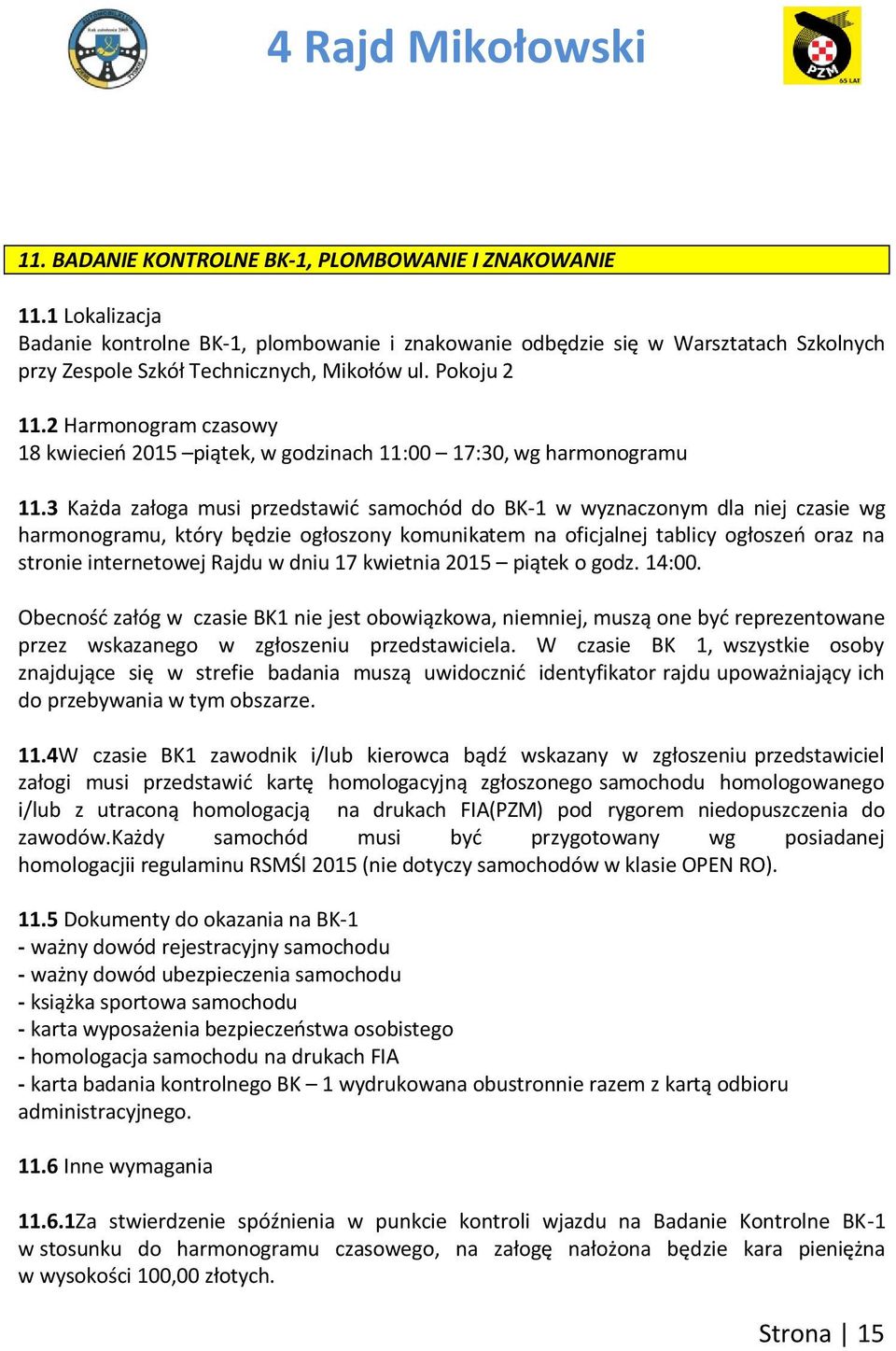 3 Każda załoga musi przedstawid samochód do BK-1 w wyznaczonym dla niej czasie wg harmonogramu, który będzie ogłoszony komunikatem na oficjalnej tablicy ogłoszeo oraz na stronie internetowej Rajdu w