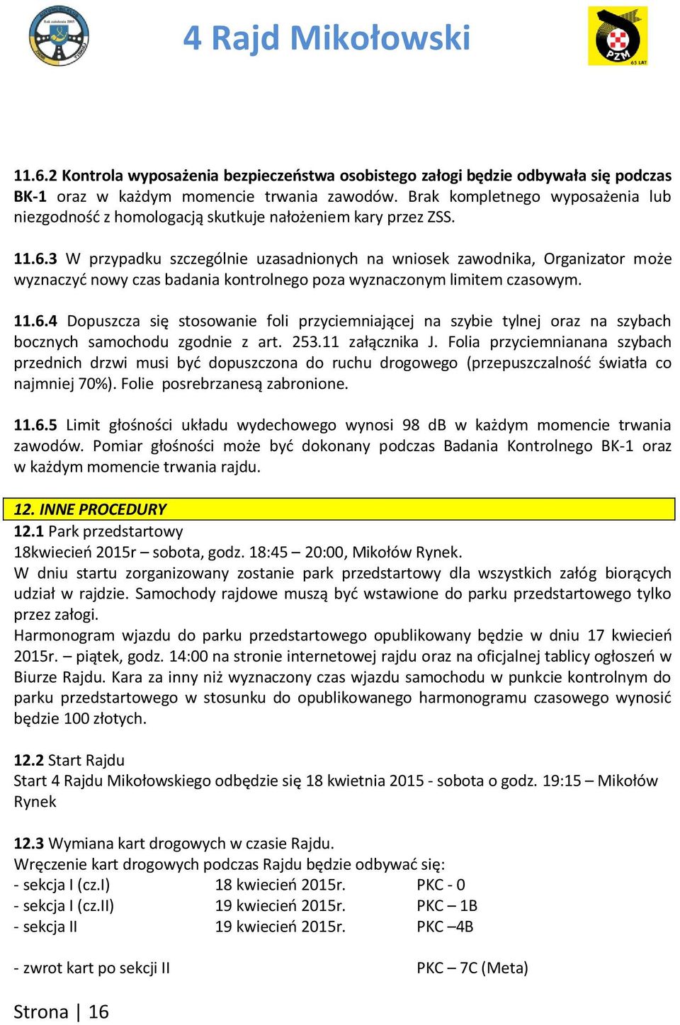 3 W przypadku szczególnie uzasadnionych na wniosek zawodnika, Organizator może wyznaczyd nowy czas badania kontrolnego poza wyznaczonym limitem czasowym. 11.6.