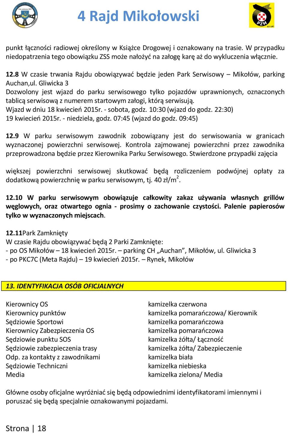 Gliwicka 3 Dozwolony jest wjazd do parku serwisowego tylko pojazdów uprawnionych, oznaczonych tablicą serwisową z numerem startowym załogi, którą serwisują. Wjazd w dniu 18 kwiecieo 2015r.