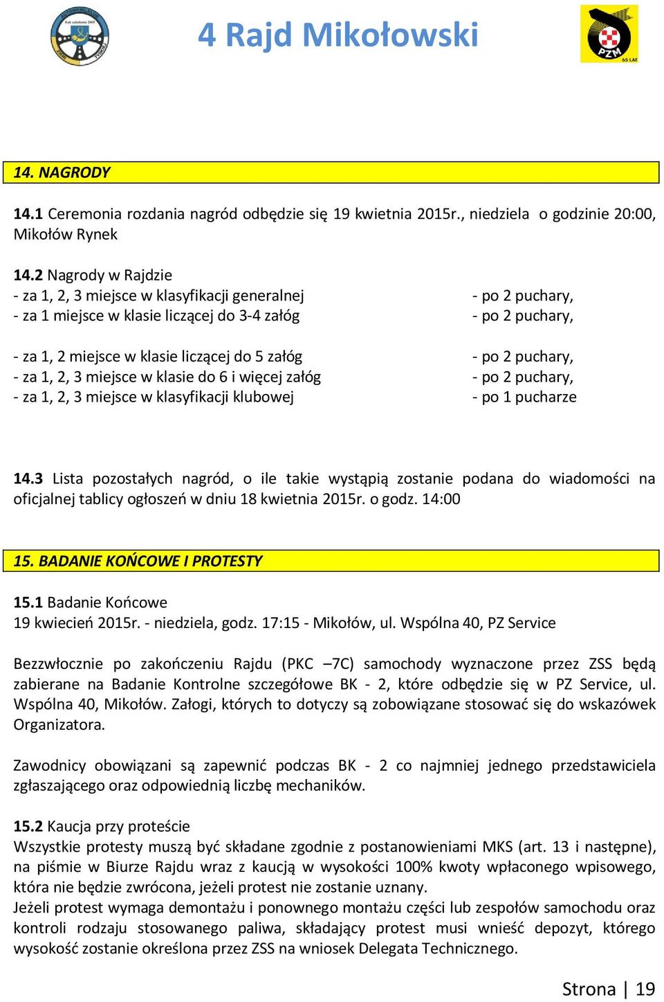 puchary, - za 1, 2, 3 miejsce w klasie do 6 i więcej załóg - po 2 puchary, - za 1, 2, 3 miejsce w klasyfikacji klubowej - po 1 pucharze 14.