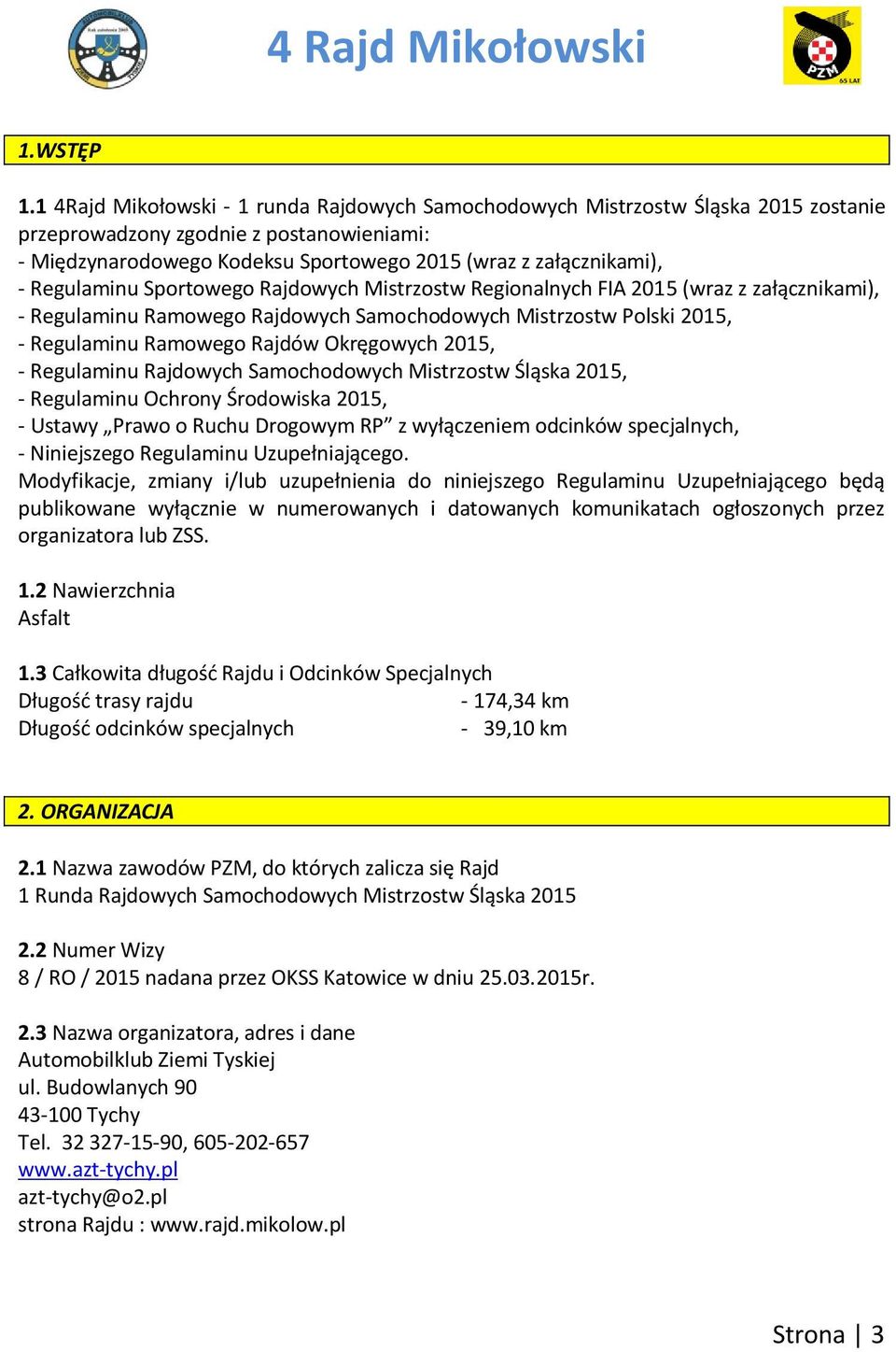 Regulaminu Sportowego Rajdowych Mistrzostw Regionalnych FIA 2015 (wraz z załącznikami), - Regulaminu Ramowego Rajdowych Samochodowych Mistrzostw Polski 2015, - Regulaminu Ramowego Rajdów Okręgowych