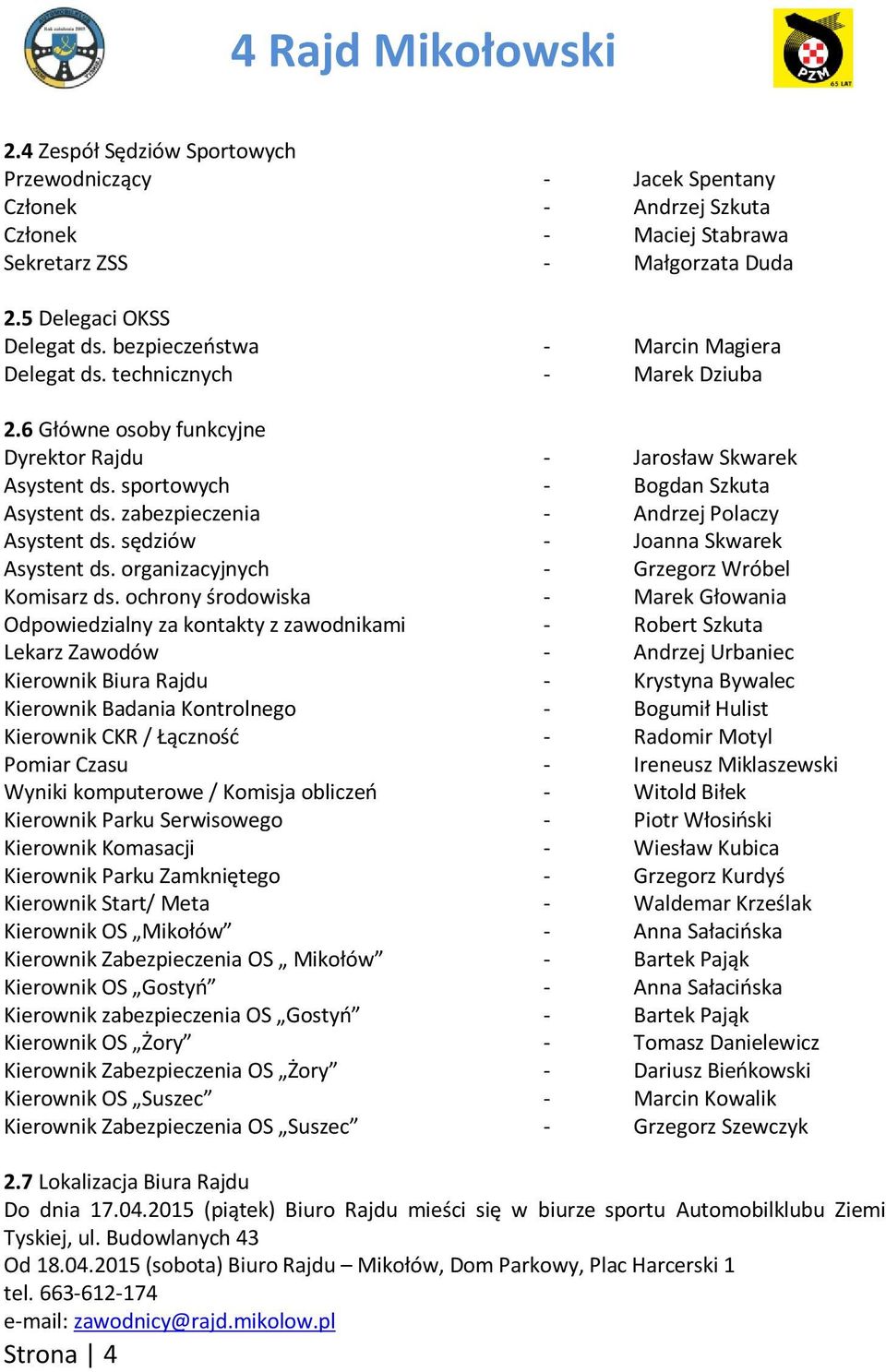 zabezpieczenia - Andrzej Polaczy Asystent ds. sędziów - Joanna Skwarek Asystent ds. organizacyjnych - Grzegorz Wróbel Komisarz ds.