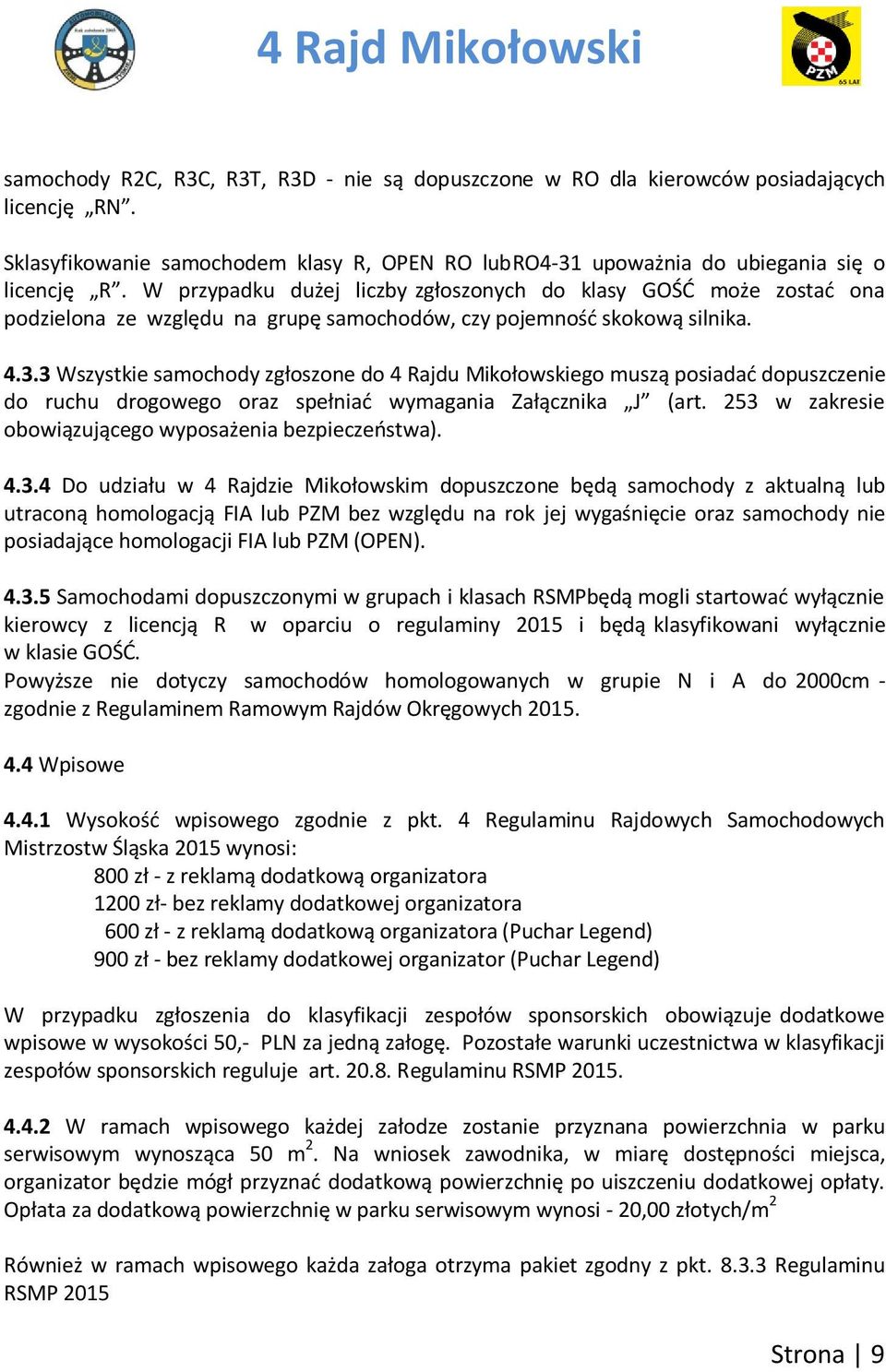 3 Wszystkie samochody zgłoszone do 4 Rajdu Mikołowskiego muszą posiadad dopuszczenie do ruchu drogowego oraz spełniad wymagania Załącznika J (art.