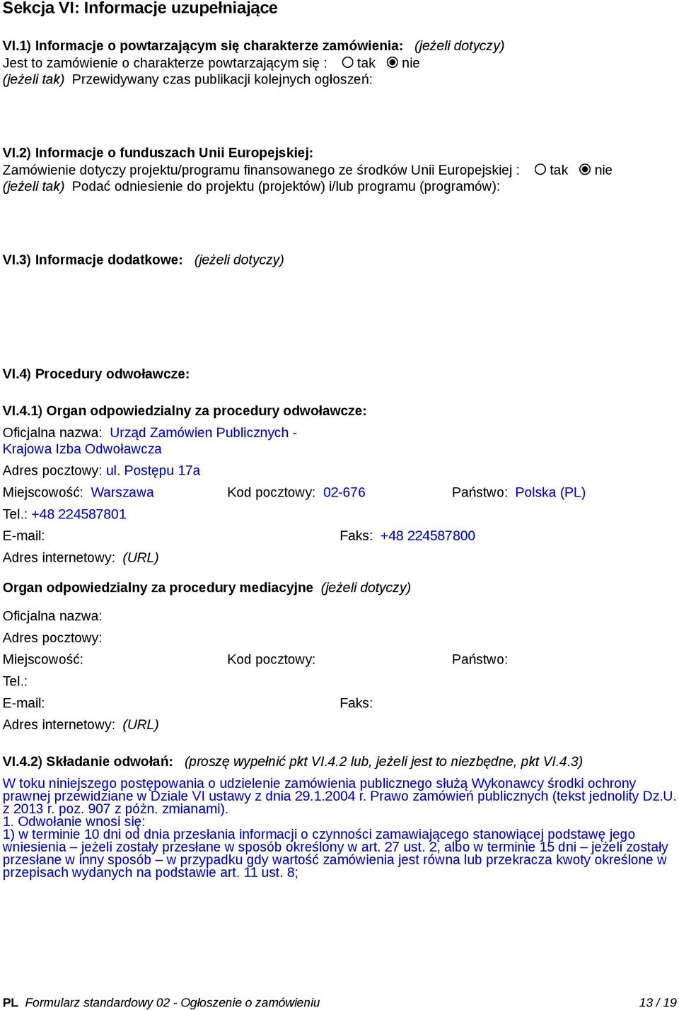 VI.2) Informacje o funduszach Unii Europejskiej: Zamówienie dotyczy projektu/programu finansowanego ze środków Unii Europejskiej : tak nie (jeżeli tak) Podać odniesienie do projektu (projektów) i/lub