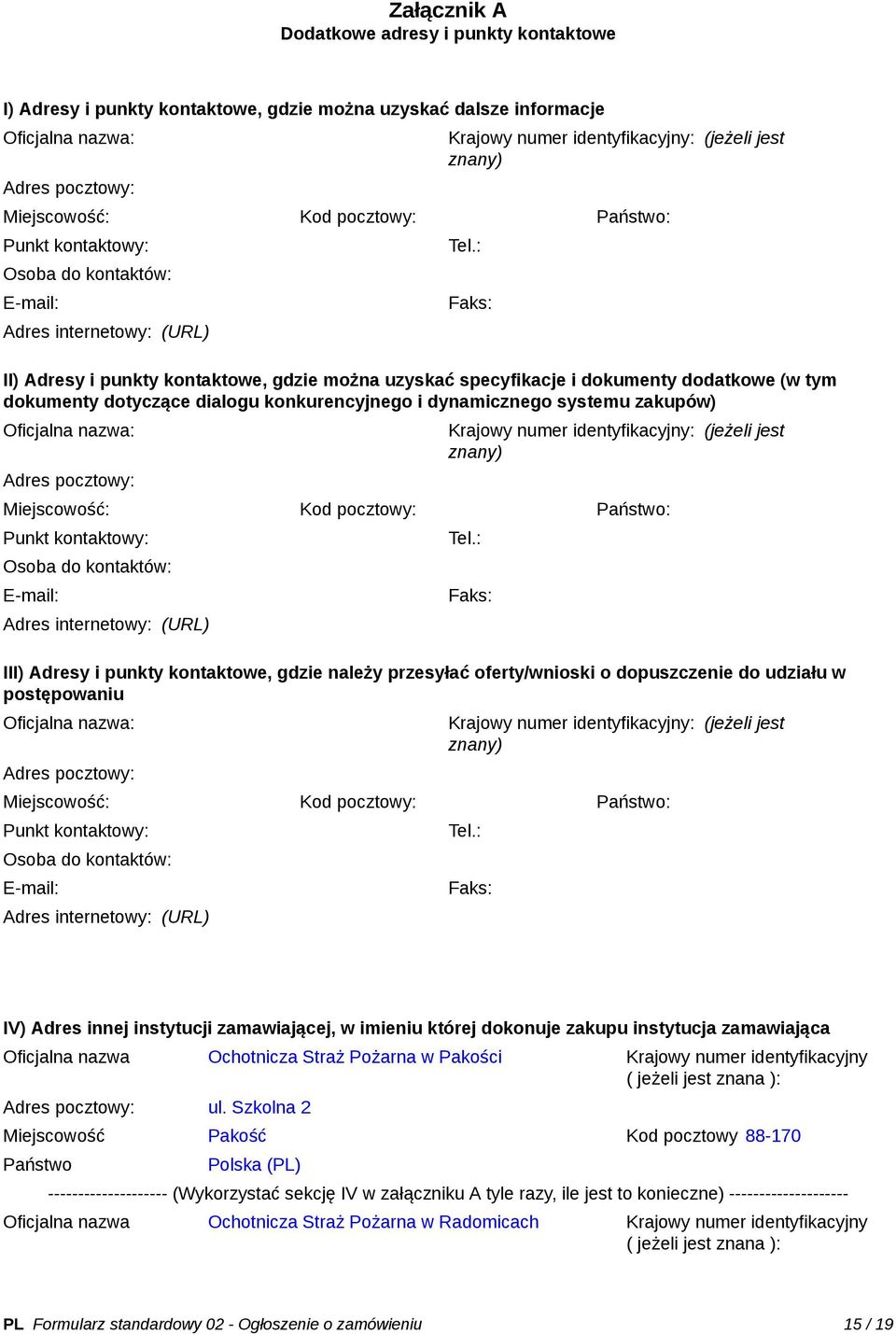 : Faks: II) Adresy i punkty kontaktowe, gdzie można uzyskać specyfikacje i dokumenty dodatkowe (w tym dokumenty dotyczące dialogu konkurencyjnego i dynamicznego systemu zakupów) Oficjalna nazwa: