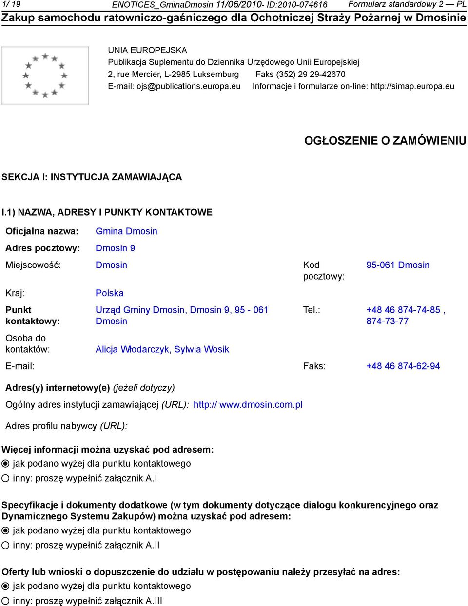 1) NAZWA, ADRESY I PUNKTY KONTAKTOWE Oficjalna nazwa: Gmina Dmosin Adres pocztowy: Dmosin 9 Miejscowość: Dmosin Kod pocztowy: Kraj: Punkt kontowy: Osoba do kontów: Polska Urząd Gminy Dmosin, Dmosin