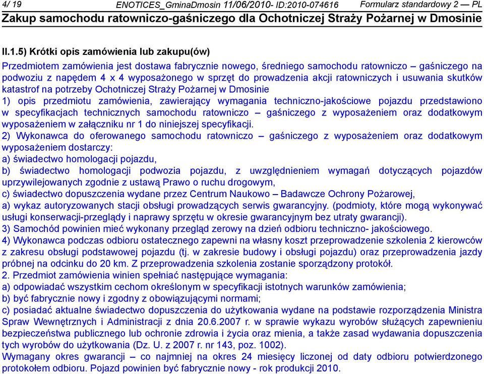 przedmiotu zamówienia, zawierający wymagania techniczno-jakościowe pojazdu przedstawiono w specyfikacjach technicznych samochodu ratowniczo gaśniczego z wyposażem oraz dodatkowym wyposażem w