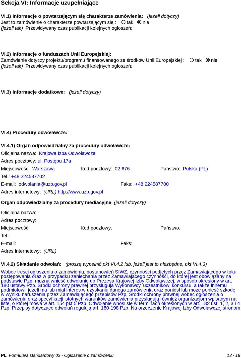 VI.2) Informacje o funduszach Unii Europejskiej: Zamówienie dotyczy projektu/programu finansowanego ze środków Unii Europejskiej : tak nie (jeżeli tak) Przewidywany czas publikacji kolejnych