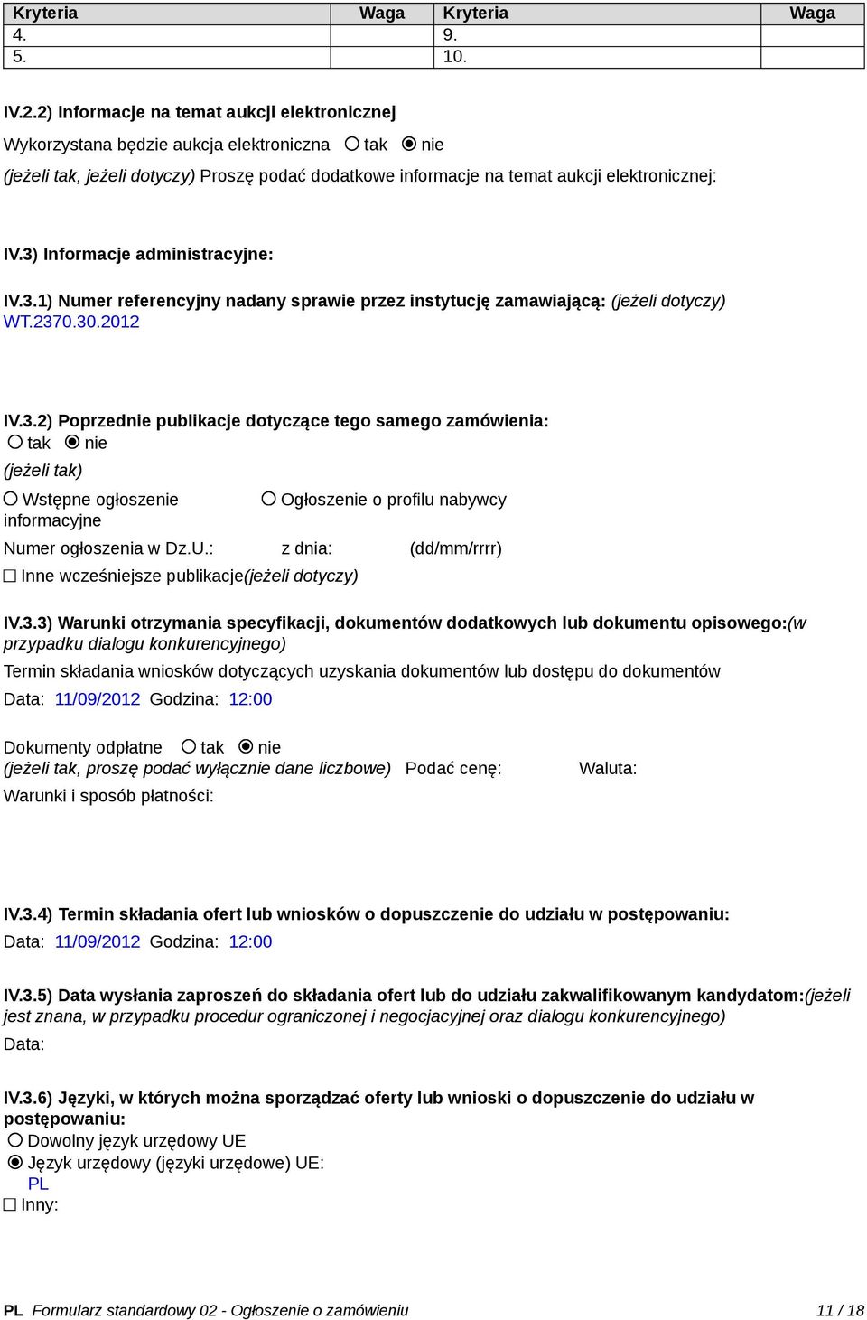 3) Informacje administracyjne: IV.3.1) Numer referencyjny nadany sprawie przez instytucję zamawiającą: (jeżeli dotyczy) WT.2370.30.2012 IV.3.2) Poprzednie publikacje dotyczące tego samego zamówienia: tak nie (jeżeli tak) Wstępne ogłoszenie informacyjne Ogłoszenie o profilu nabywcy Numer ogłoszenia w Dz.