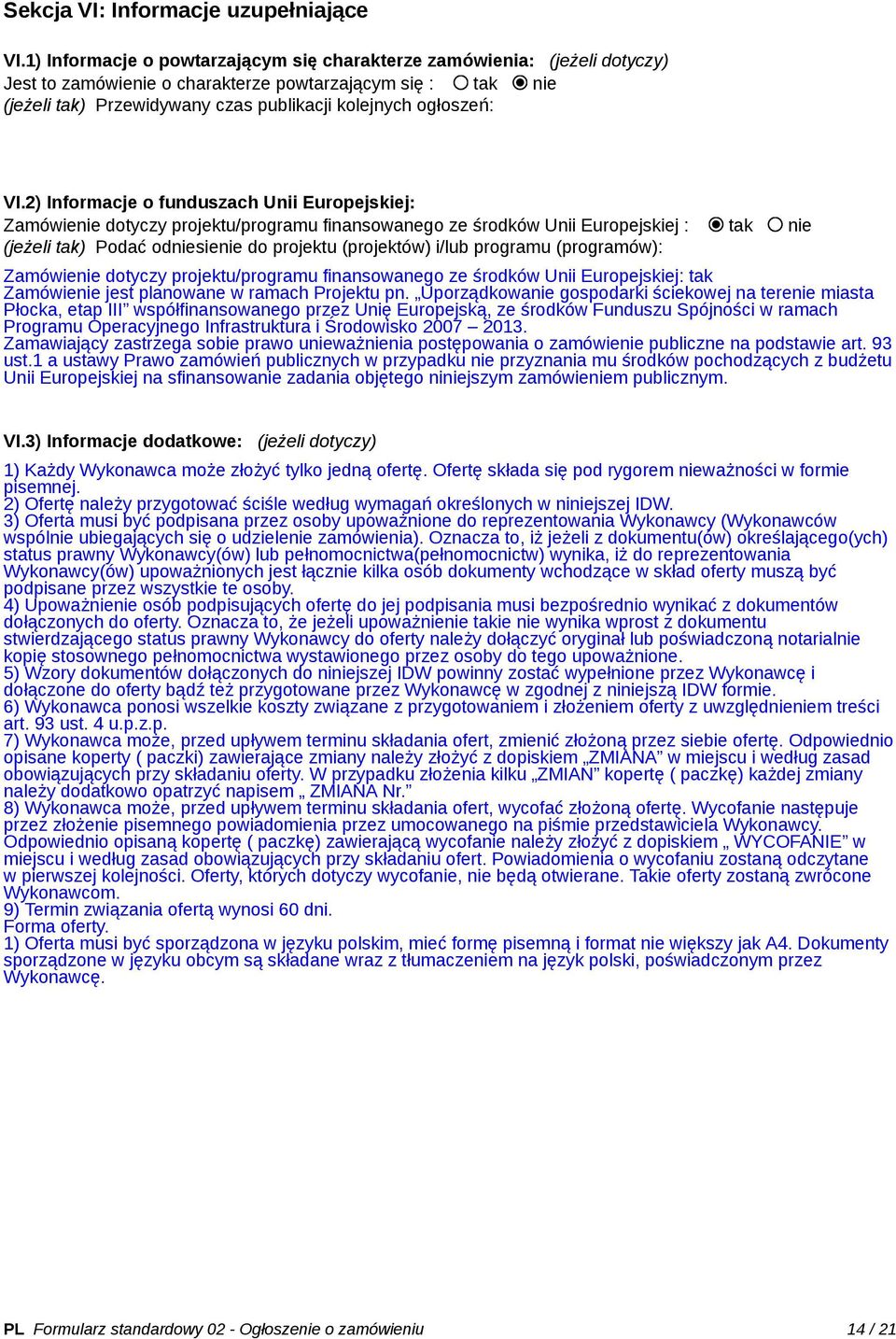 VI.2) Informacje o funduszach Unii Europejskiej: Zamówienie dotyczy projektu/programu finansowanego ze środków Unii Europejskiej : tak nie (jeżeli tak) Podać odniesienie do projektu (projektów) i/lub