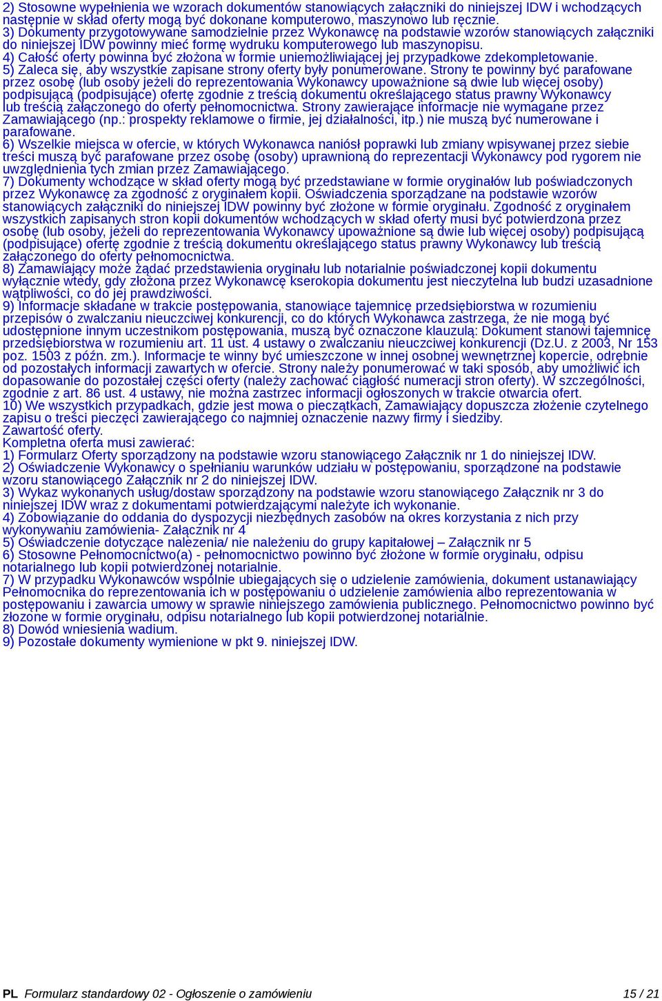 4) Całość oferty powinna być złożona w formie uniemożliwiającej jej przypadkowe zdekompletowanie. 5) Zaleca się, aby wszystkie zapisane strony oferty były ponumerowane.