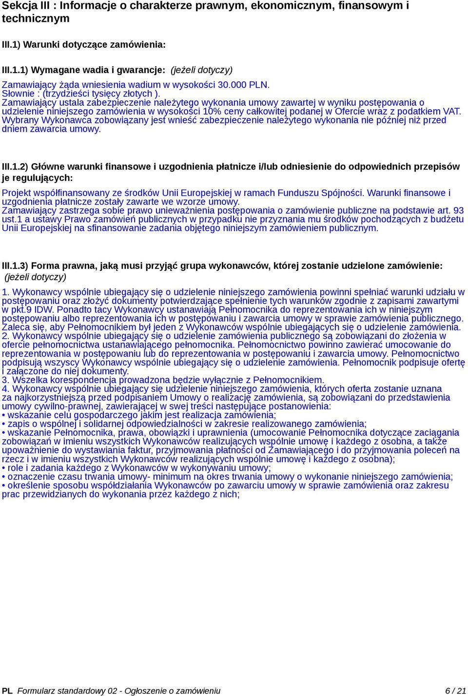 Zamawiający ustala zabezpieczenie należytego wykonania umowy zawartej w wyniku postępowania o udzielenie niniejszego zamówienia w wysokości 10% ceny całkowitej podanej w Ofercie wraz z podatkiem VAT.