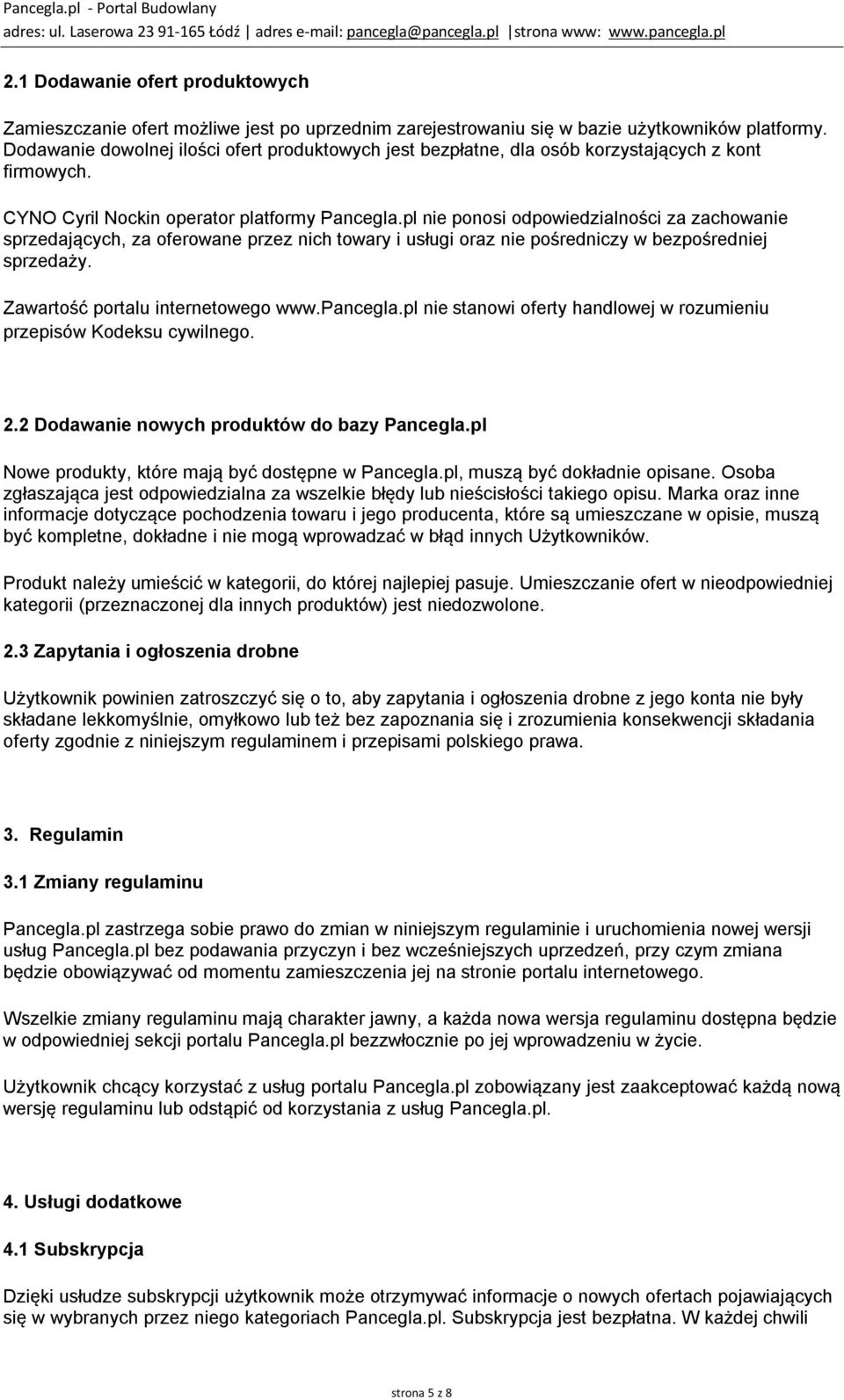 pl nie ponosi odpowiedzialności za zachowanie sprzedających, za oferowane przez nich towary i usługi oraz nie pośredniczy w bezpośredniej sprzedaży. Zawartość portalu internetowego www.pancegla.