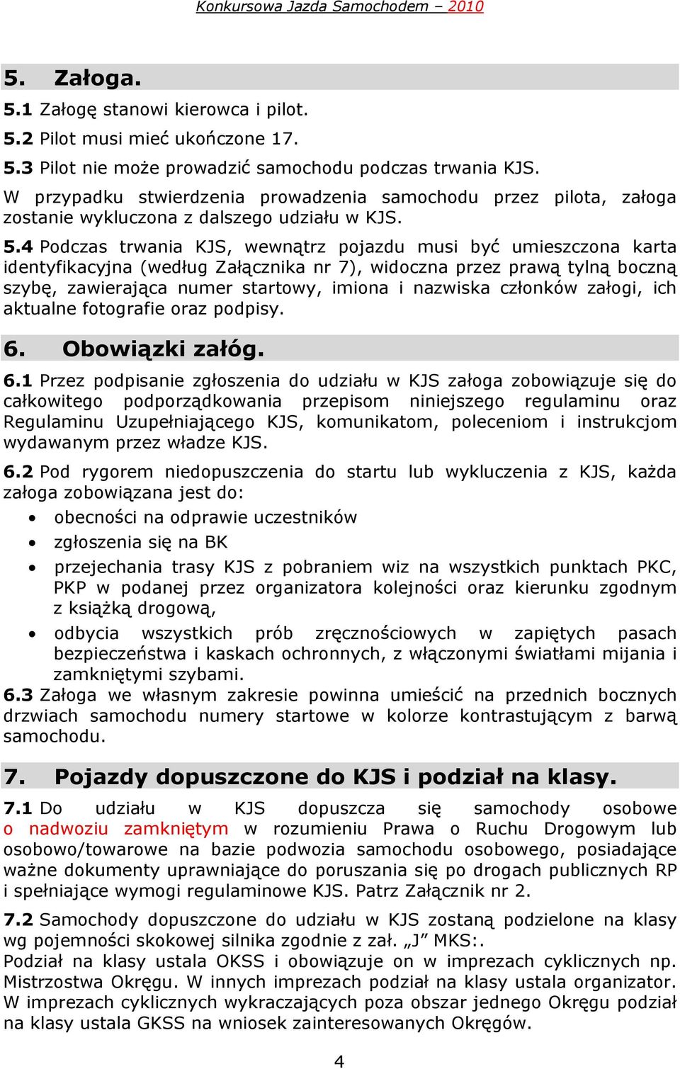 4 Podczas trwania KJS, wewn trz pojazdu musi by umieszczona karta identyfikacyjna (wed ug Za cznika nr 7), widoczna przez praw tyln boczn szyb, zawieraj ca numer startowy, imiona i nazwiska cz onków