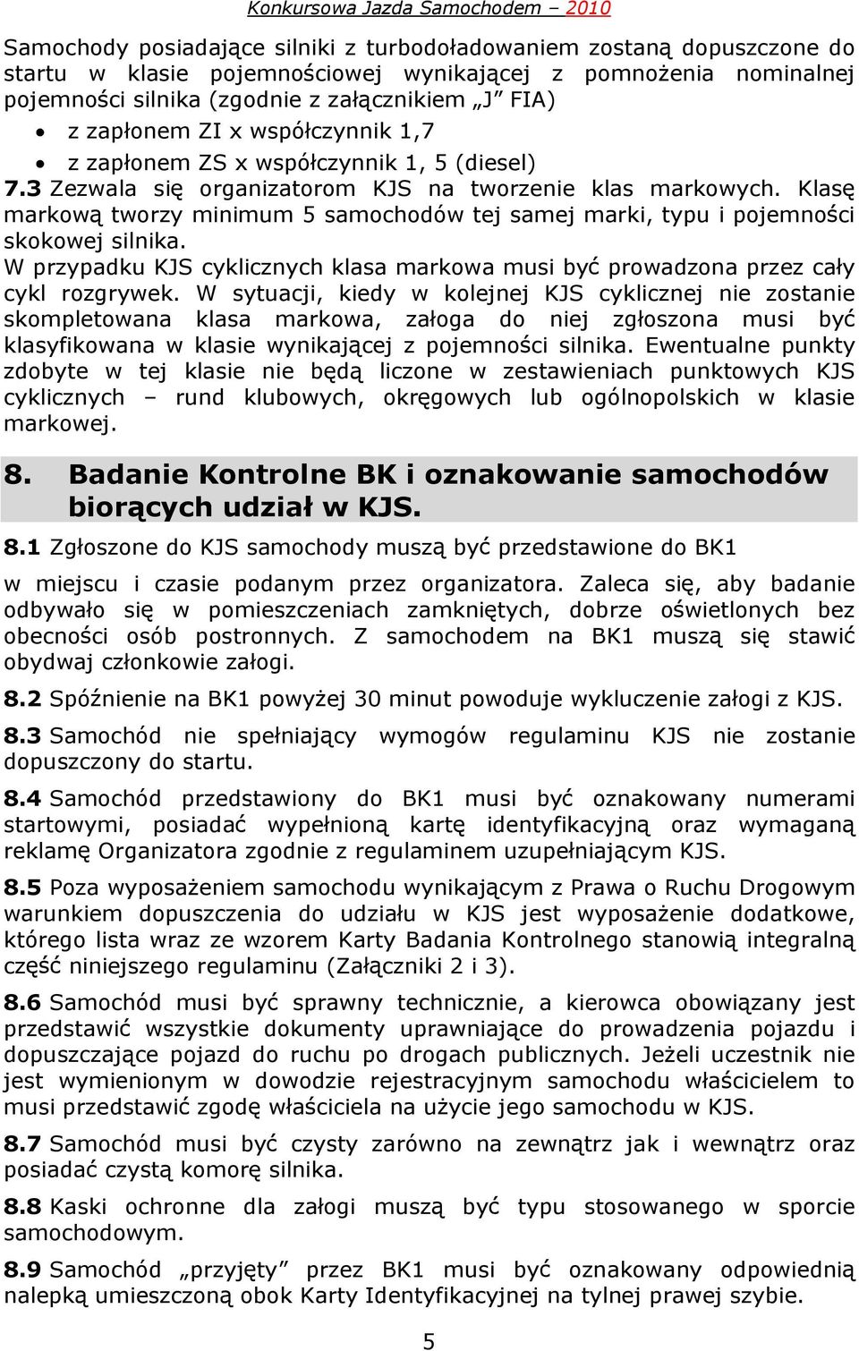 Klas markow tworzy minimum 5 samochodów tej samej marki, typu i pojemno ci skokowej silnika. W przypadku KJS cyklicznych klasa markowa musi by prowadzona przez ca y cykl rozgrywek.