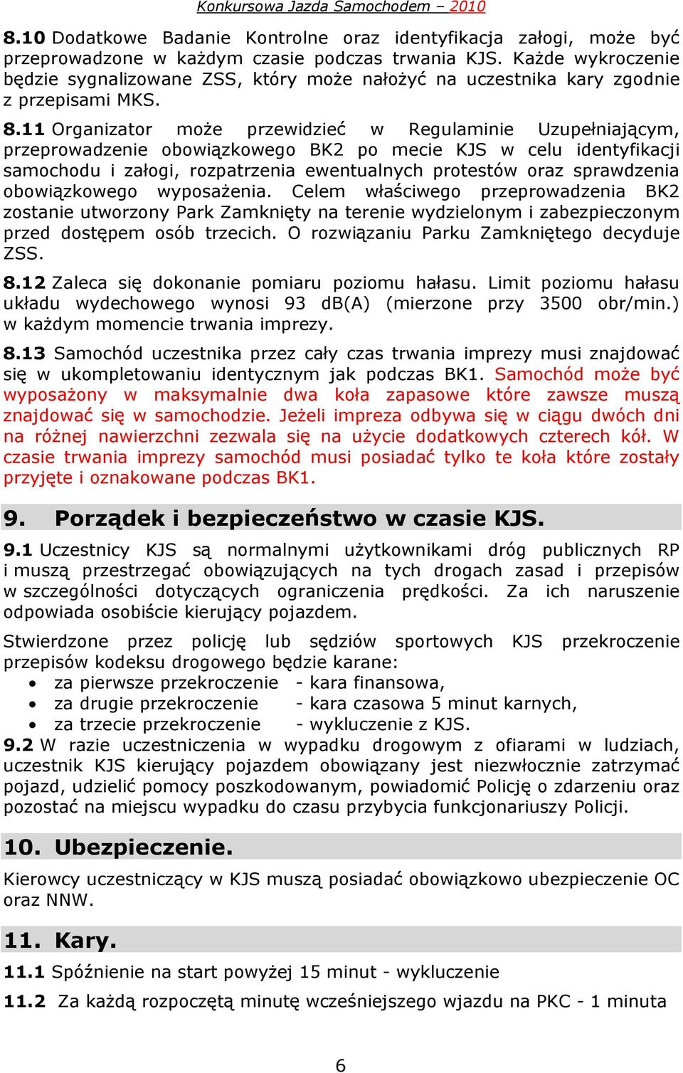 11 Organizator mo e przewidzie w Regulaminie Uzupe niaj cym, przeprowadzenie obowi zkowego BK2 po mecie KJS w celu identyfikacji samochodu i za ogi, rozpatrzenia ewentualnych protestów oraz