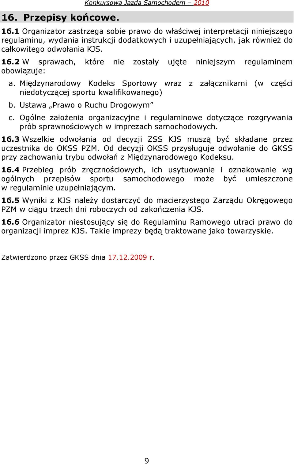 2 W sprawach, które nie zosta y uj te niniejszym regulaminem obowi zuje: a. Mi dzynarodowy Kodeks Sportowy wraz z za cznikami (w cz ci niedotycz cej sportu kwalifikowanego) b.