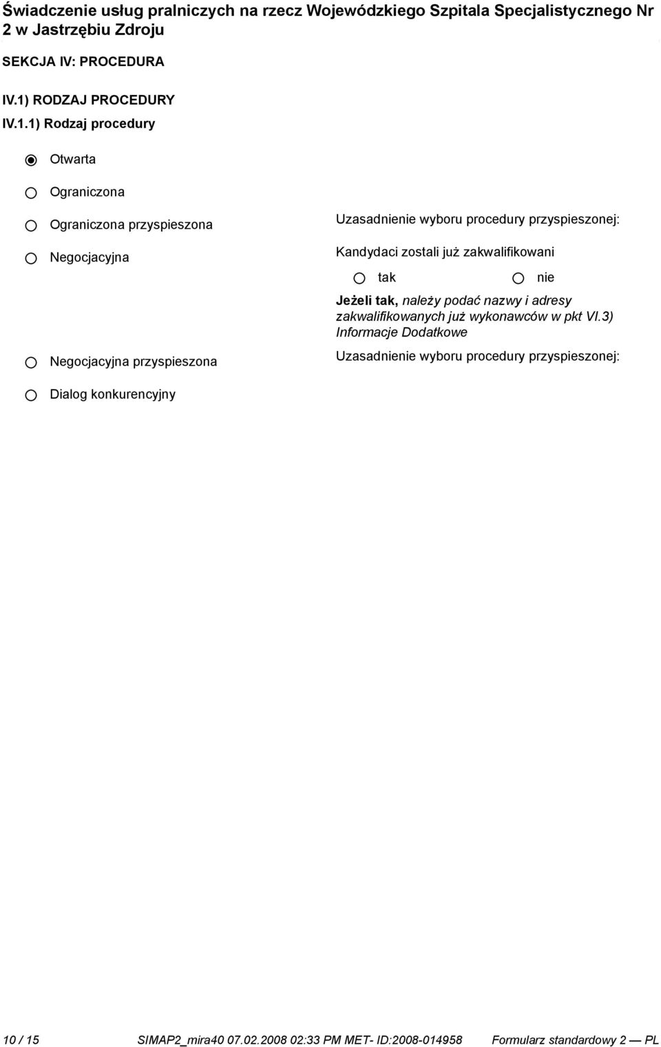 1) Rodzaj procedury Otwarta Ograniczona Ograniczona przyspieszona Negocjacyjna Negocjacyjna przyspieszona Uzasad wyboru procedury