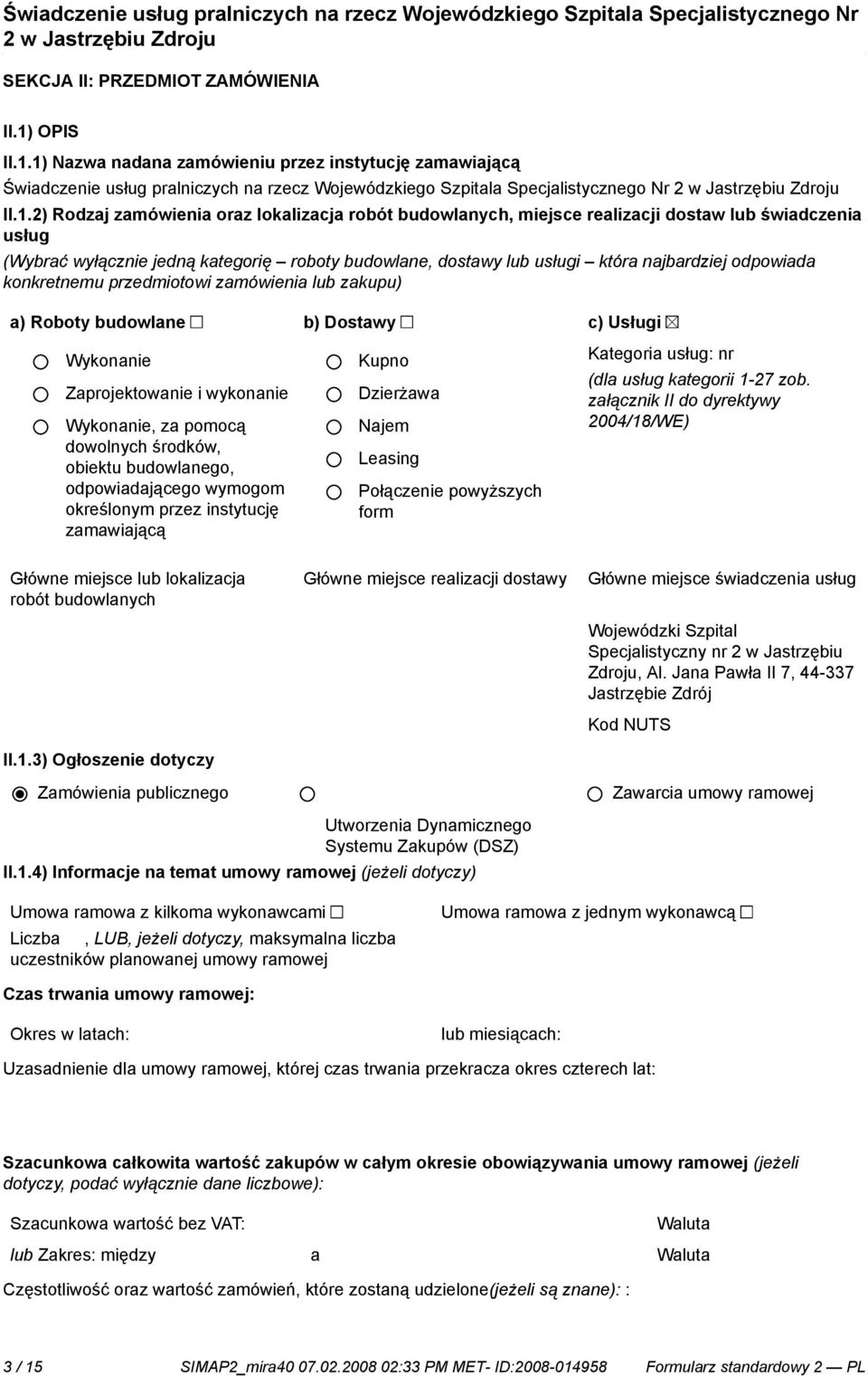 1) Nazwa nadana zamówieniu przez instytucję zamawiającą Świadcze usług pralniczych na rzecz Wojewódzkiego Szpitala Specjalistycznego Nr II.1.2) Rodzaj zamówienia oraz lokalizacja robót budowlanych,