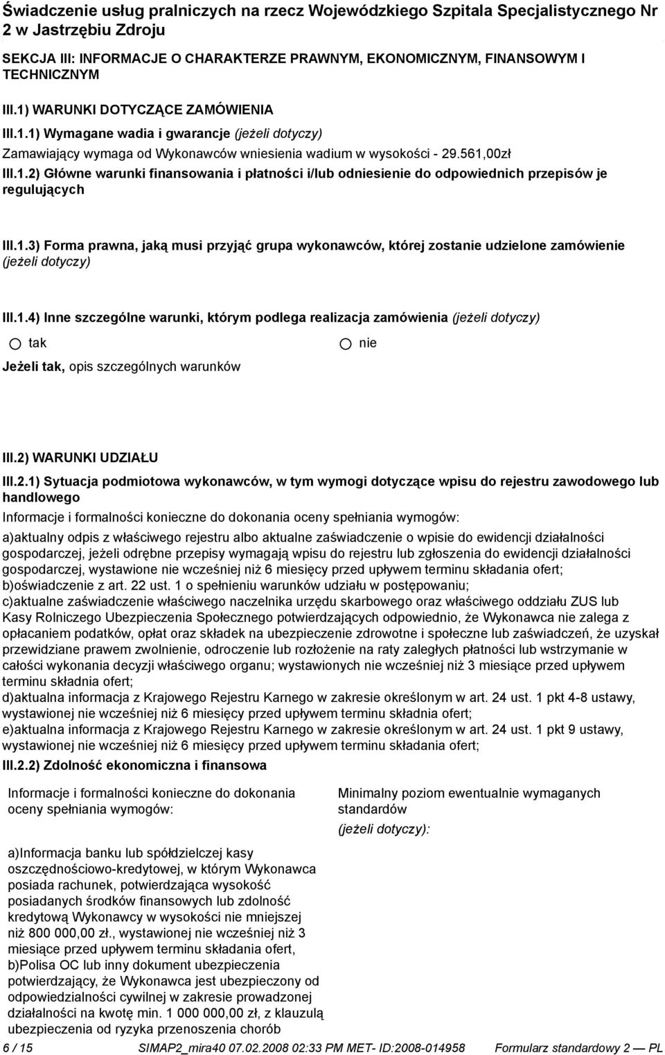 1.3) Forma prawna, jaką musi przyjąć grupa wykonawców, której zosta udzielone zamówie (jeżeli dotyczy) III.1.4) Inne szczególne warunki, którym podlega realizacja zamówienia (jeżeli dotyczy) Jeżeli, opis szczególnych warunków III.