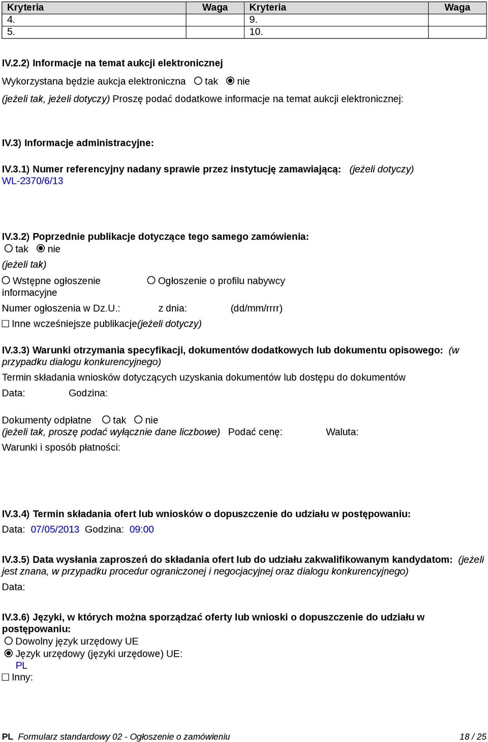 3) Informacje administracyjne: IV.3.1) Numer referencyjny nadany sprawie przez instytucję zamawiającą: (jeżeli dotyczy) WL-2370/6/13 IV.3.2) Poprzednie publikacje dotyczące tego samego zamówienia: tak nie (jeżeli tak) Wstępne ogłoszenie informacyjne Ogłoszenie o profilu nabywcy Numer ogłoszenia w Dz.