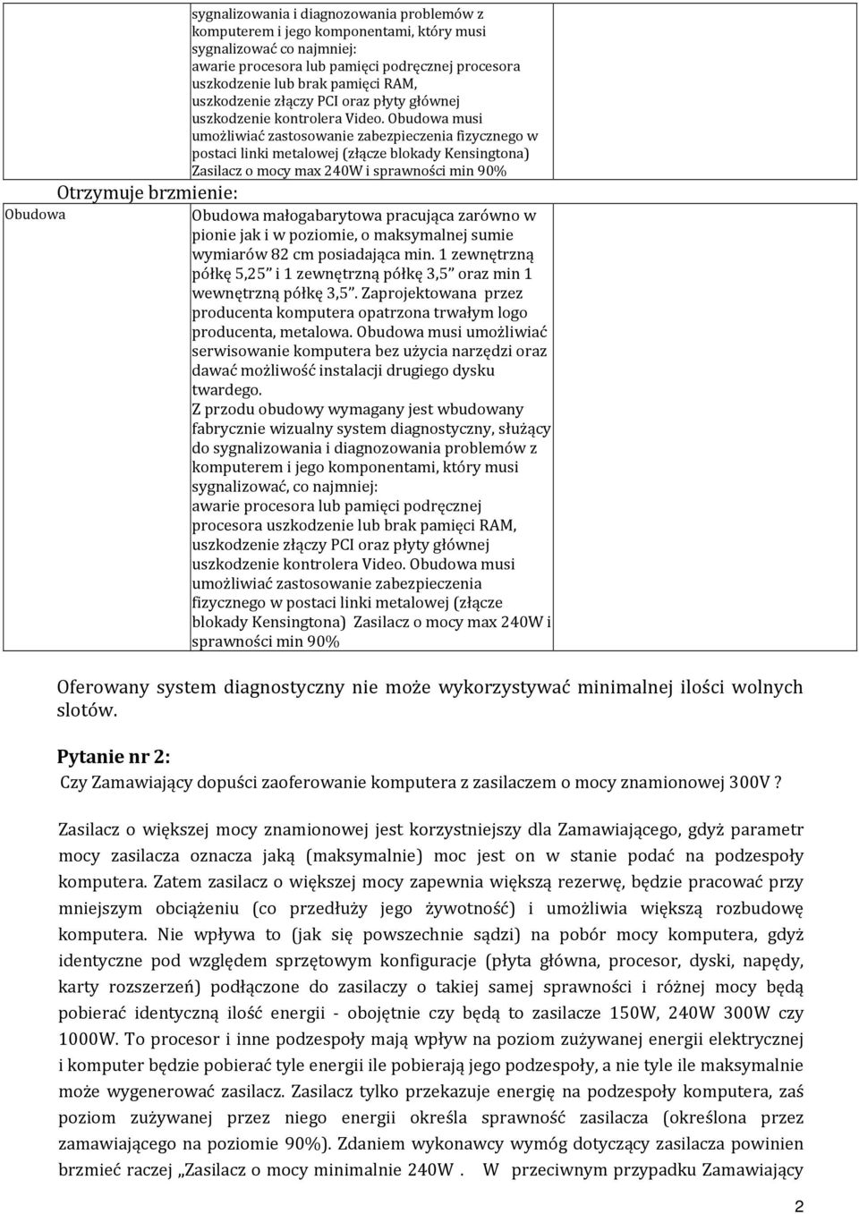 Obudowa musi umożliwiać zastosowanie zabezpieczenia fizycznego w postaci linki metalowej (złącze blokady Kensingtona) Zasilacz o mocy max 240W i sprawności min 90% Otrzymuje brzmienie: Obudowa