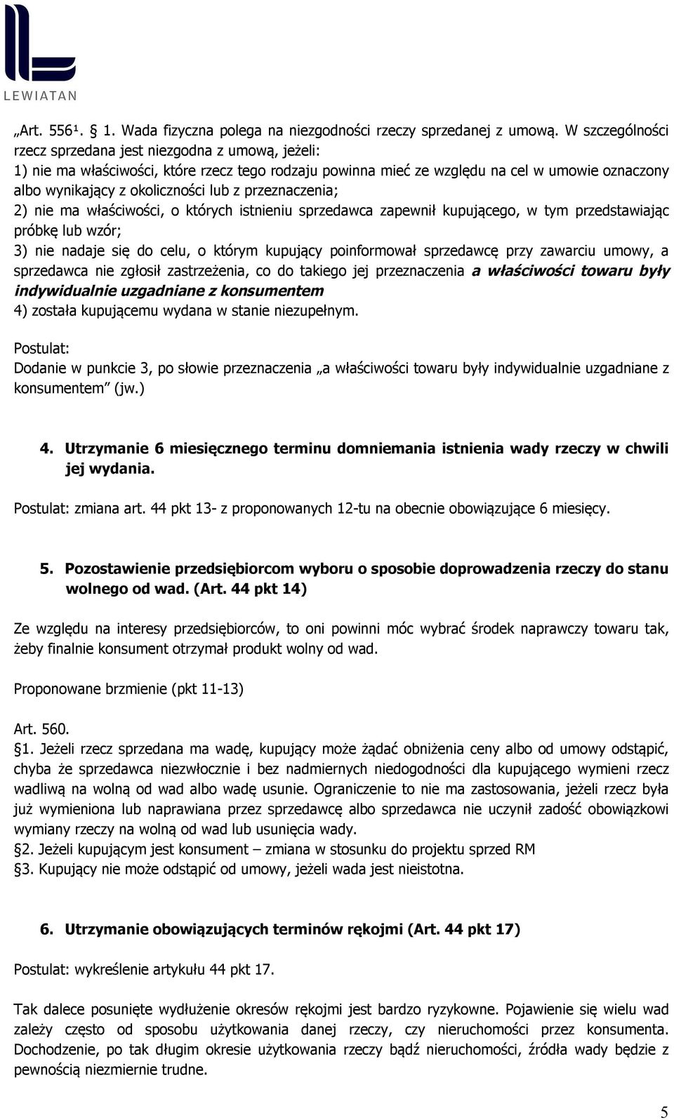 przeznaczenia; 2) nie ma właściwości, o których istnieniu sprzedawca zapewnił kupującego, w tym przedstawiając próbkę lub wzór; 3) nie nadaje się do celu, o którym kupujący poinformował sprzedawcę