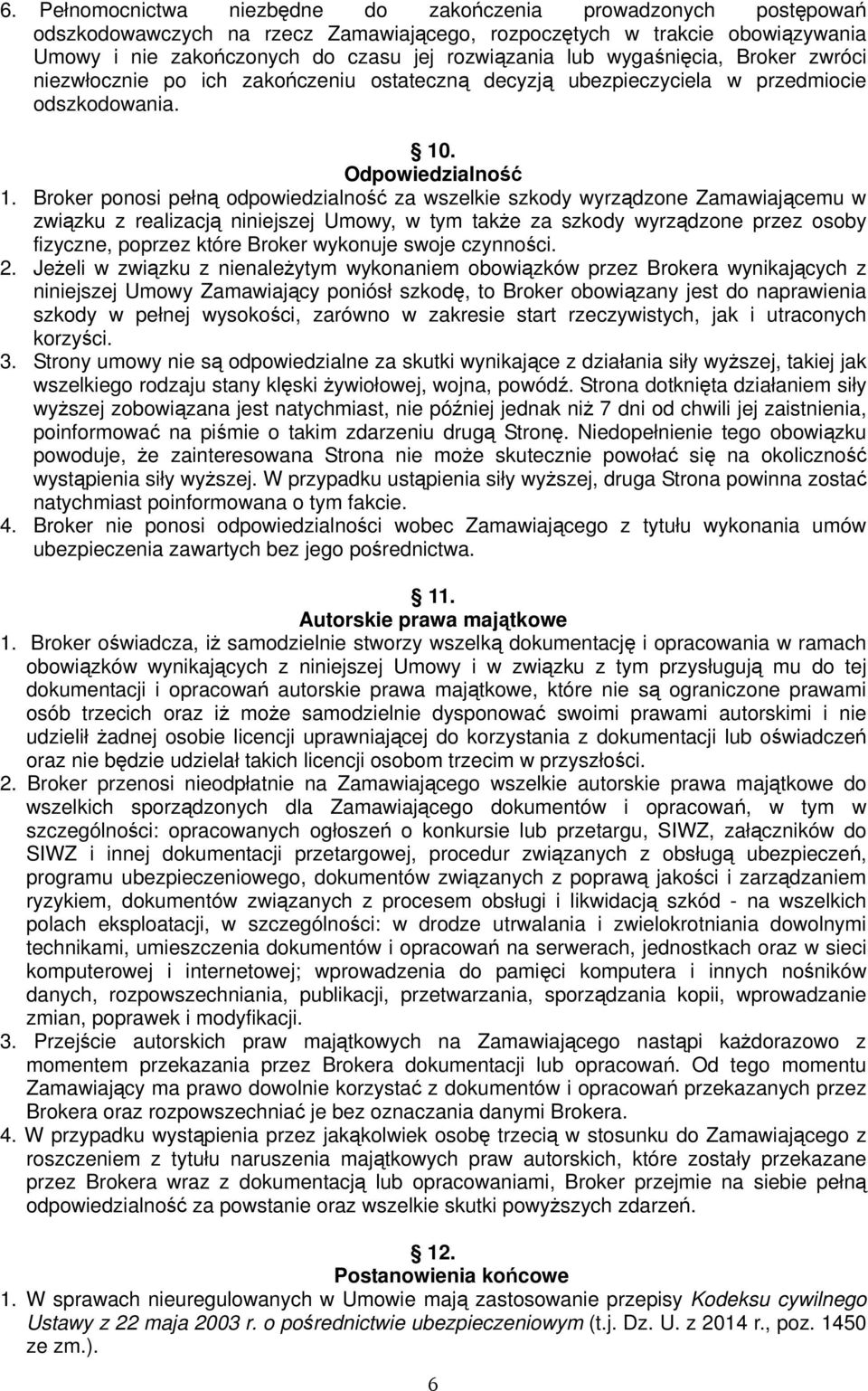 Broker ponosi pełną odpowiedzialność za wszelkie szkody wyrządzone Zamawiającemu w związku z realizacją niniejszej Umowy, w tym także za szkody wyrządzone przez osoby fizyczne, poprzez które Broker